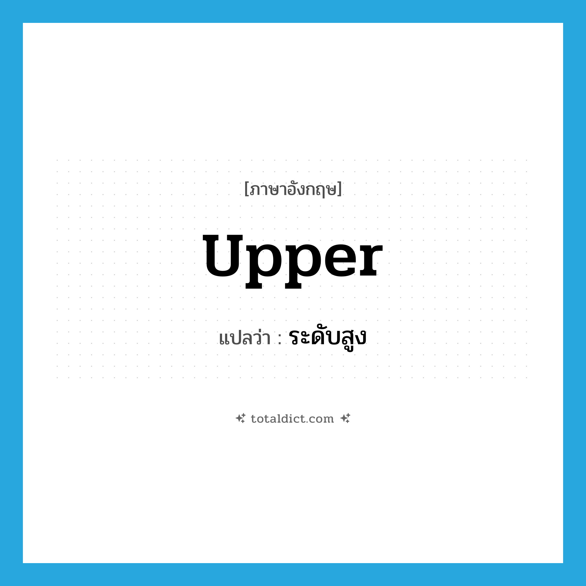 upper แปลว่า?, คำศัพท์ภาษาอังกฤษ upper แปลว่า ระดับสูง ประเภท ADJ หมวด ADJ