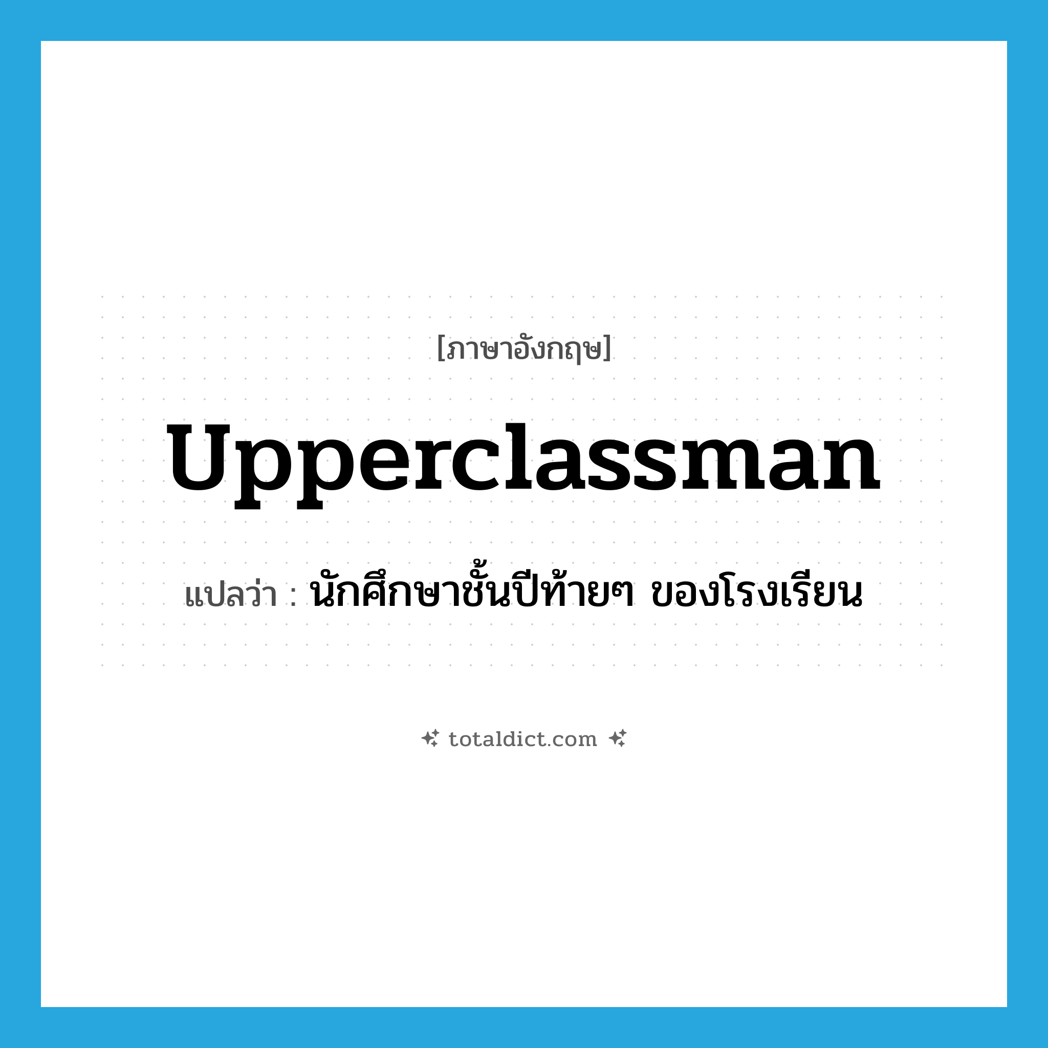 upperclassman แปลว่า?, คำศัพท์ภาษาอังกฤษ upperclassman แปลว่า นักศึกษาชั้นปีท้ายๆ ของโรงเรียน ประเภท N หมวด N