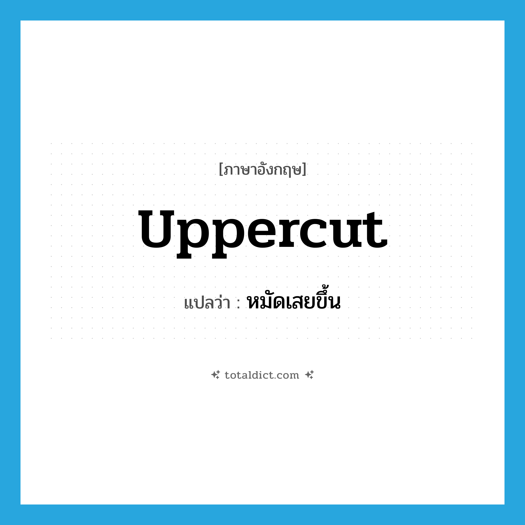 uppercut แปลว่า?, คำศัพท์ภาษาอังกฤษ uppercut แปลว่า หมัดเสยขึ้น ประเภท N หมวด N