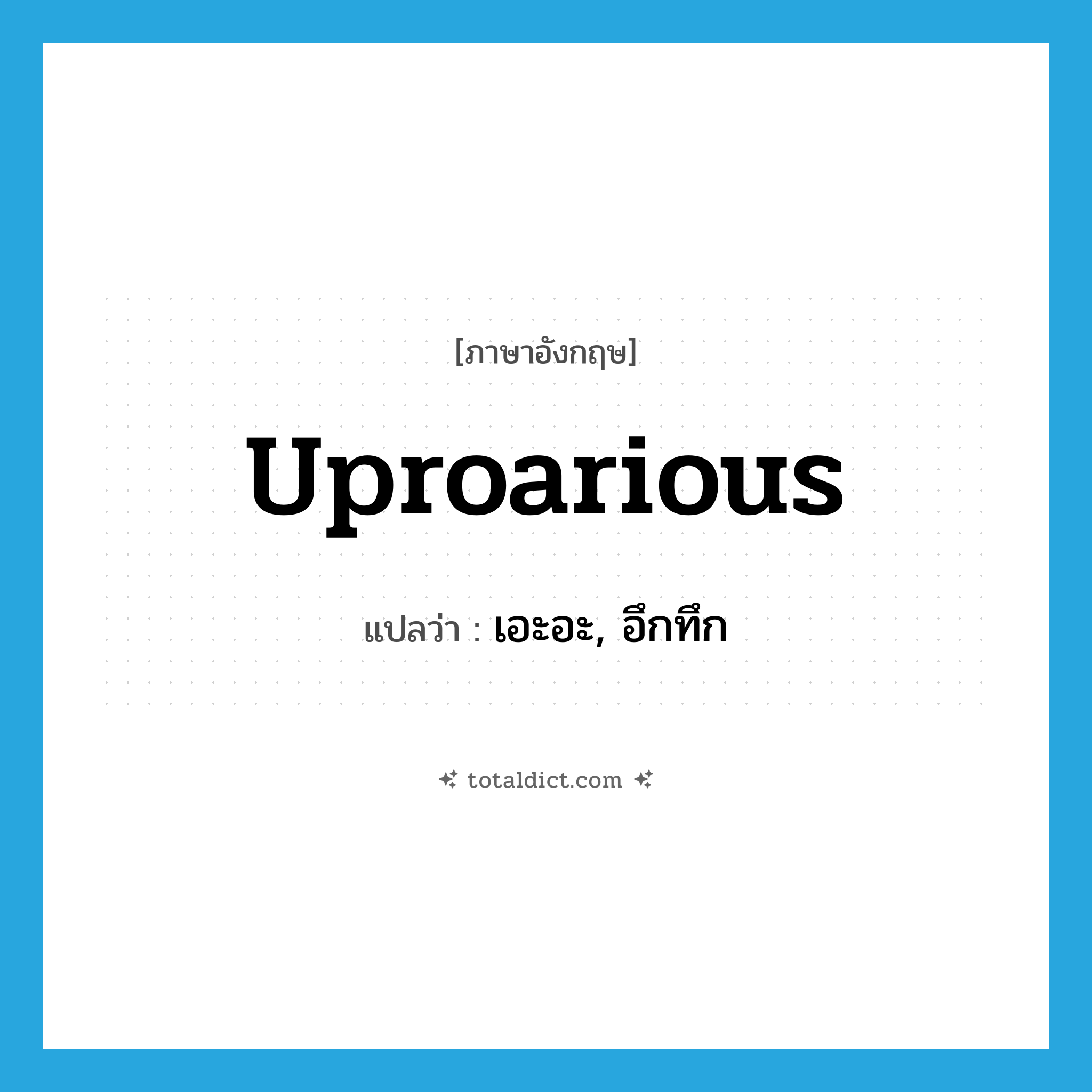 uproarious แปลว่า?, คำศัพท์ภาษาอังกฤษ uproarious แปลว่า เอะอะ, อึกทึก ประเภท ADJ หมวด ADJ