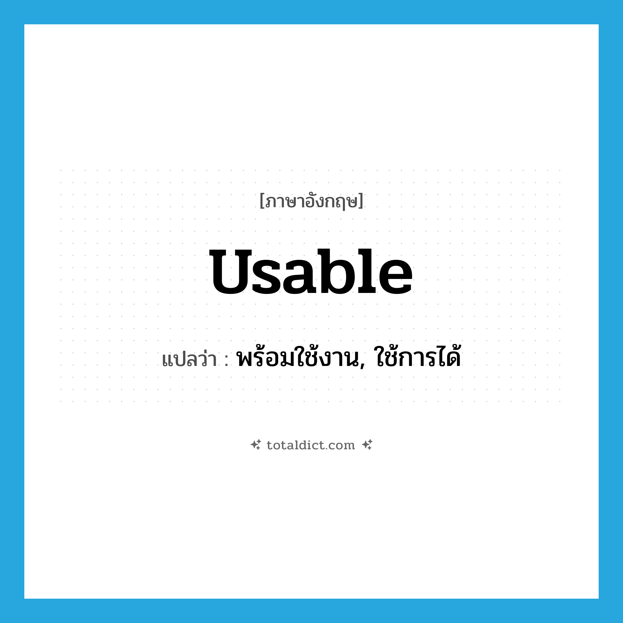 usable แปลว่า?, คำศัพท์ภาษาอังกฤษ usable แปลว่า พร้อมใช้งาน, ใช้การได้ ประเภท ADJ หมวด ADJ