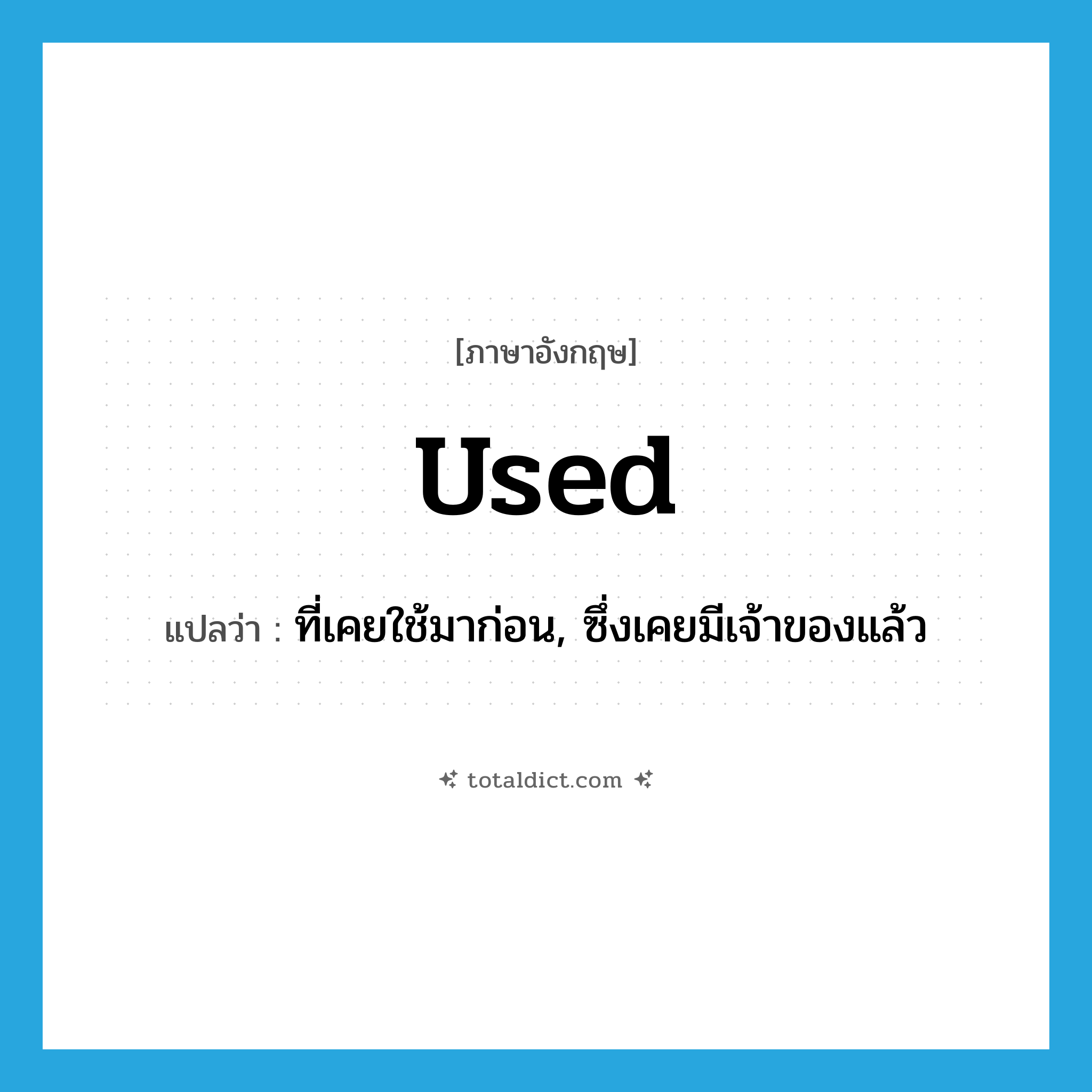 used แปลว่า?, คำศัพท์ภาษาอังกฤษ used แปลว่า ที่เคยใช้มาก่อน, ซึ่งเคยมีเจ้าของแล้ว ประเภท ADJ หมวด ADJ