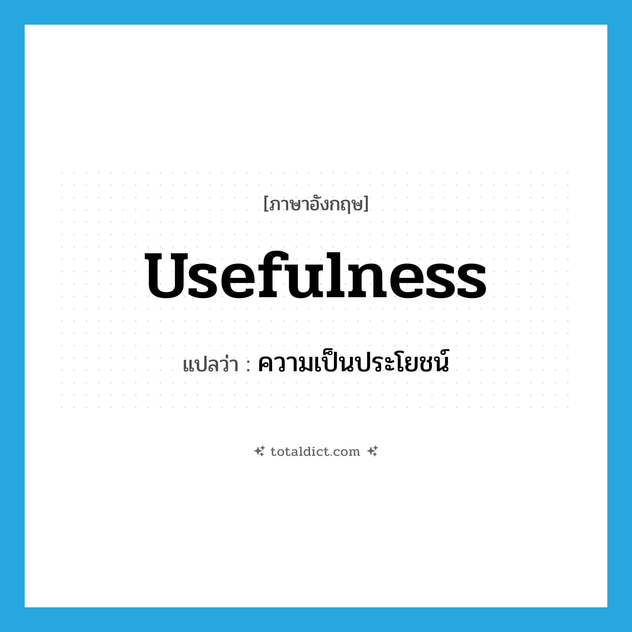 usefulness แปลว่า?, คำศัพท์ภาษาอังกฤษ usefulness แปลว่า ความเป็นประโยชน์ ประเภท N หมวด N