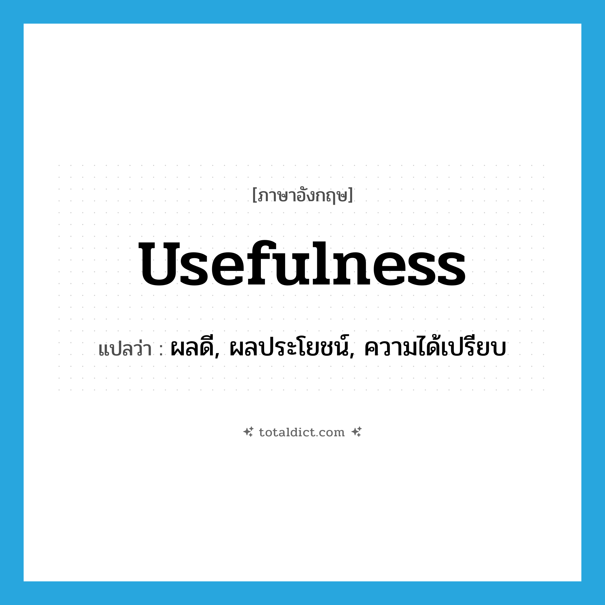 usefulness แปลว่า?, คำศัพท์ภาษาอังกฤษ usefulness แปลว่า ผลดี, ผลประโยชน์, ความได้เปรียบ ประเภท N หมวด N