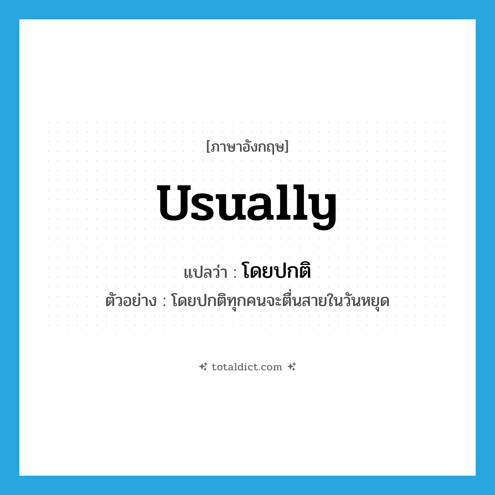 usually แปลว่า?, คำศัพท์ภาษาอังกฤษ usually แปลว่า โดยปกติ ประเภท ADV ตัวอย่าง โดยปกติทุกคนจะตื่นสายในวันหยุด หมวด ADV