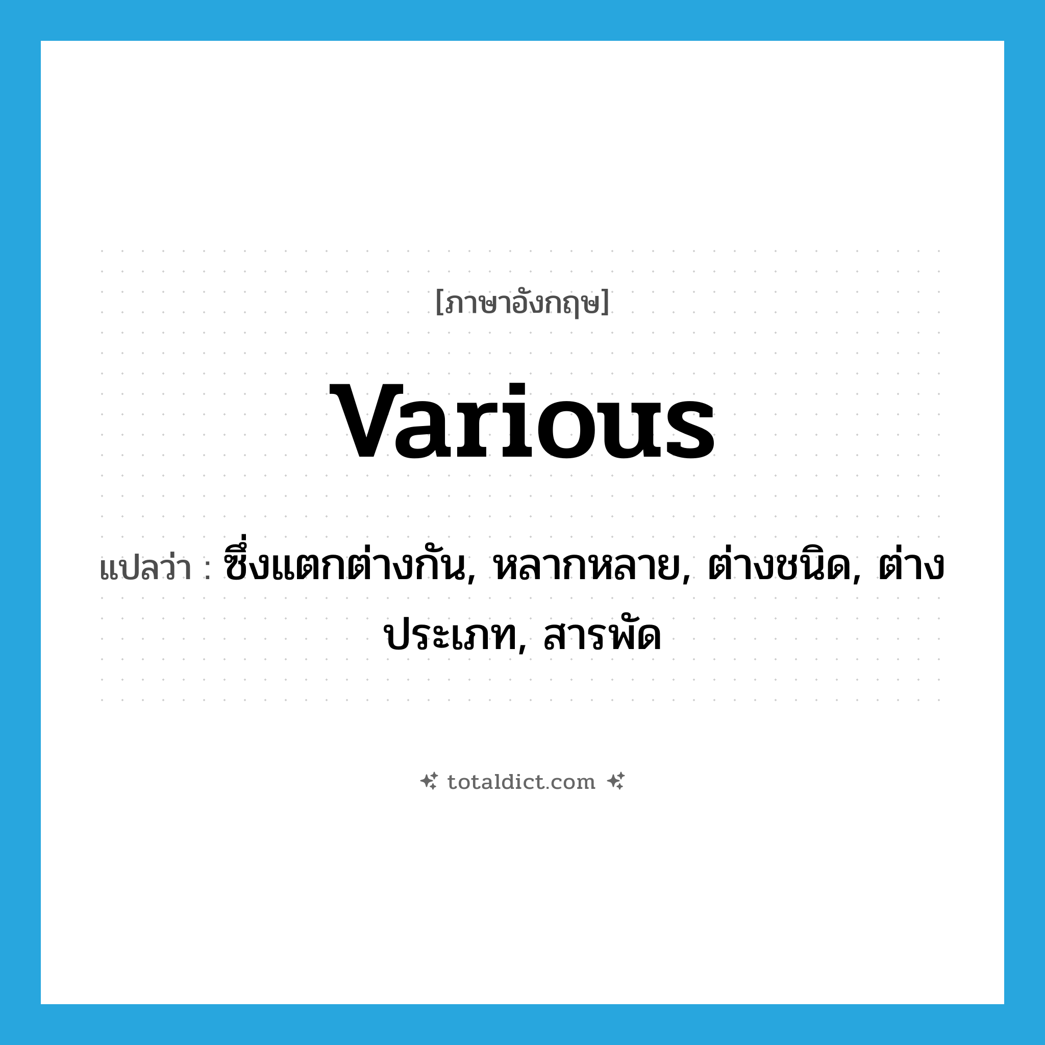 various แปลว่า?, คำศัพท์ภาษาอังกฤษ various แปลว่า ซึ่งแตกต่างกัน, หลากหลาย, ต่างชนิด, ต่างประเภท, สารพัด ประเภท ADJ หมวด ADJ