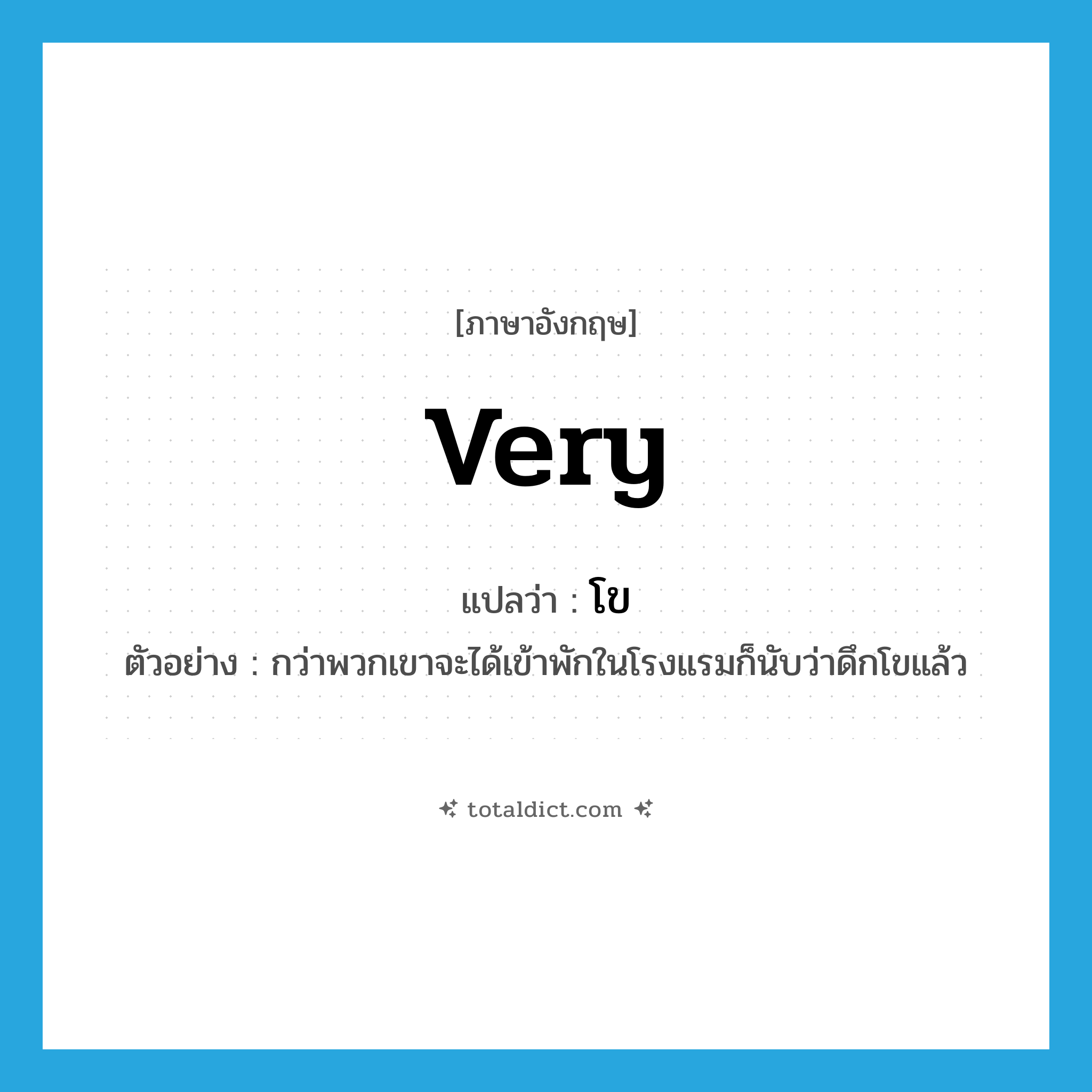 very แปลว่า?, คำศัพท์ภาษาอังกฤษ very แปลว่า โข ประเภท ADV ตัวอย่าง กว่าพวกเขาจะได้เข้าพักในโรงแรมก็นับว่าดึกโขแล้ว หมวด ADV