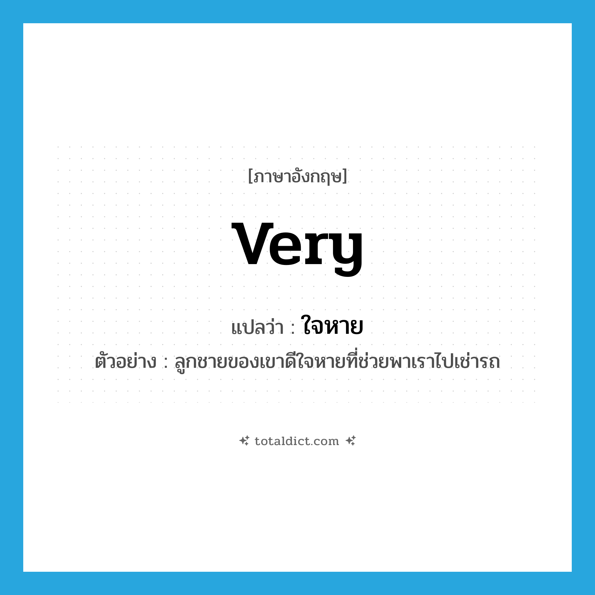 very แปลว่า?, คำศัพท์ภาษาอังกฤษ very แปลว่า ใจหาย ประเภท ADV ตัวอย่าง ลูกชายของเขาดีใจหายที่ช่วยพาเราไปเช่ารถ หมวด ADV