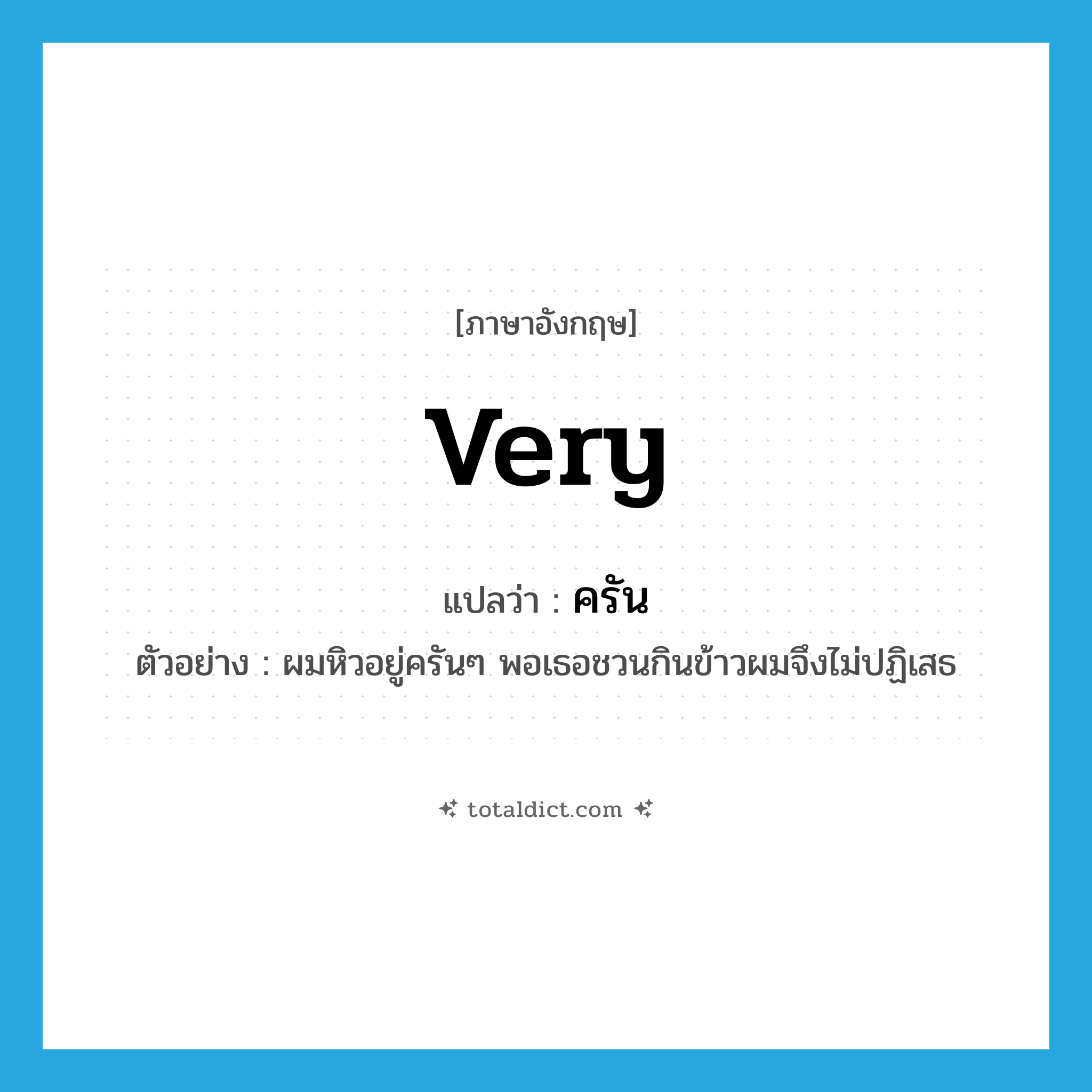 very แปลว่า?, คำศัพท์ภาษาอังกฤษ very แปลว่า ครัน ประเภท ADV ตัวอย่าง ผมหิวอยู่ครันๆ พอเธอชวนกินข้าวผมจึงไม่ปฏิเสธ หมวด ADV