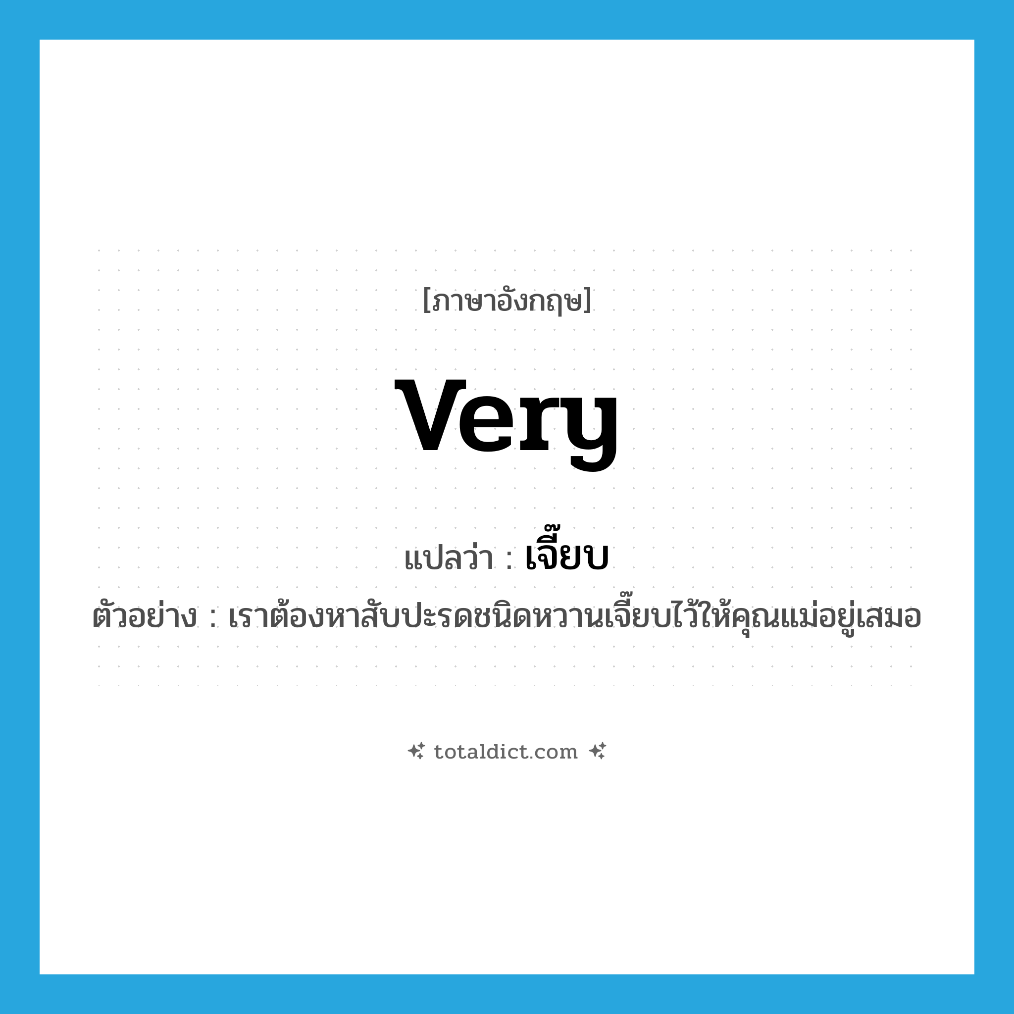 very แปลว่า?, คำศัพท์ภาษาอังกฤษ very แปลว่า เจี๊ยบ ประเภท ADV ตัวอย่าง เราต้องหาสับปะรดชนิดหวานเจี๊ยบไว้ให้คุณแม่อยู่เสมอ หมวด ADV