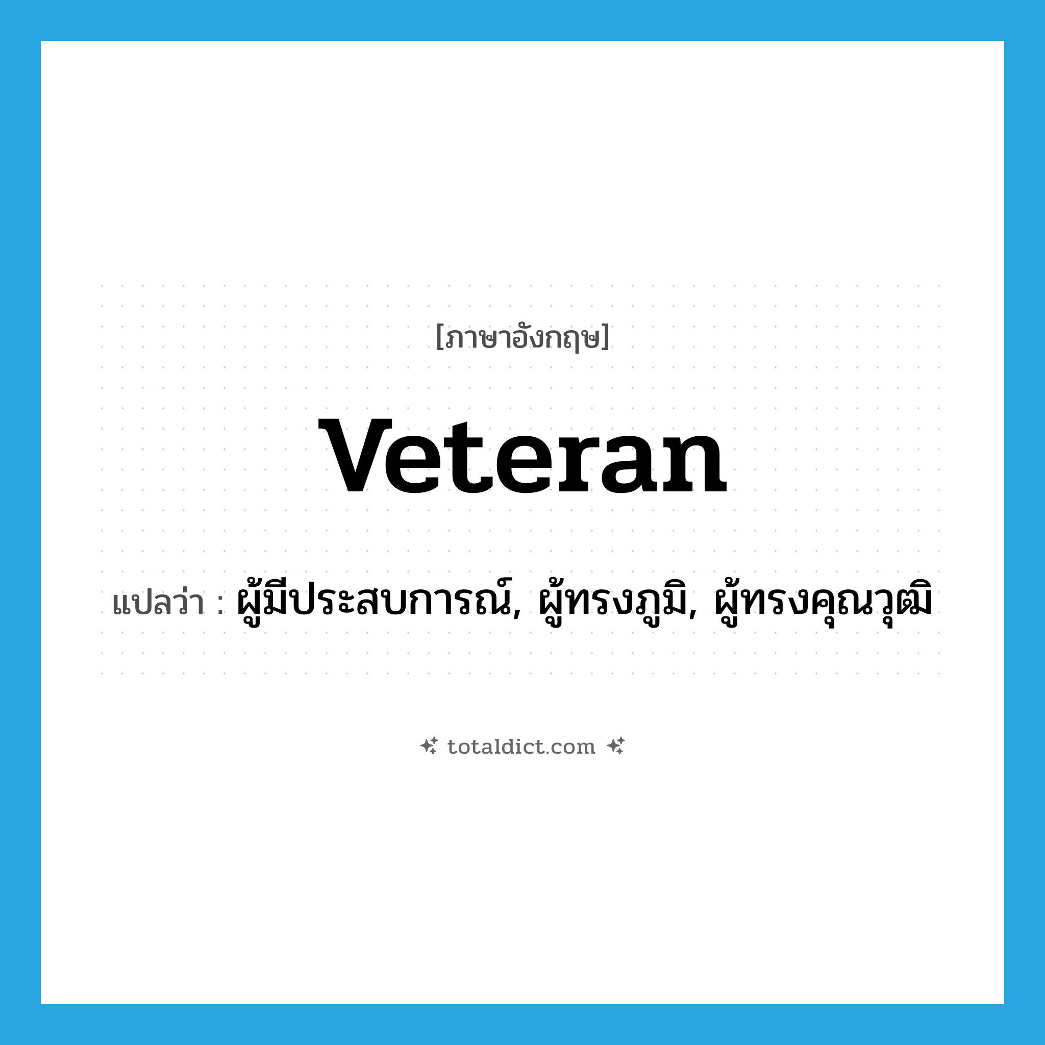 veteran แปลว่า?, คำศัพท์ภาษาอังกฤษ veteran แปลว่า ผู้มีประสบการณ์, ผู้ทรงภูมิ, ผู้ทรงคุณวุฒิ ประเภท N หมวด N