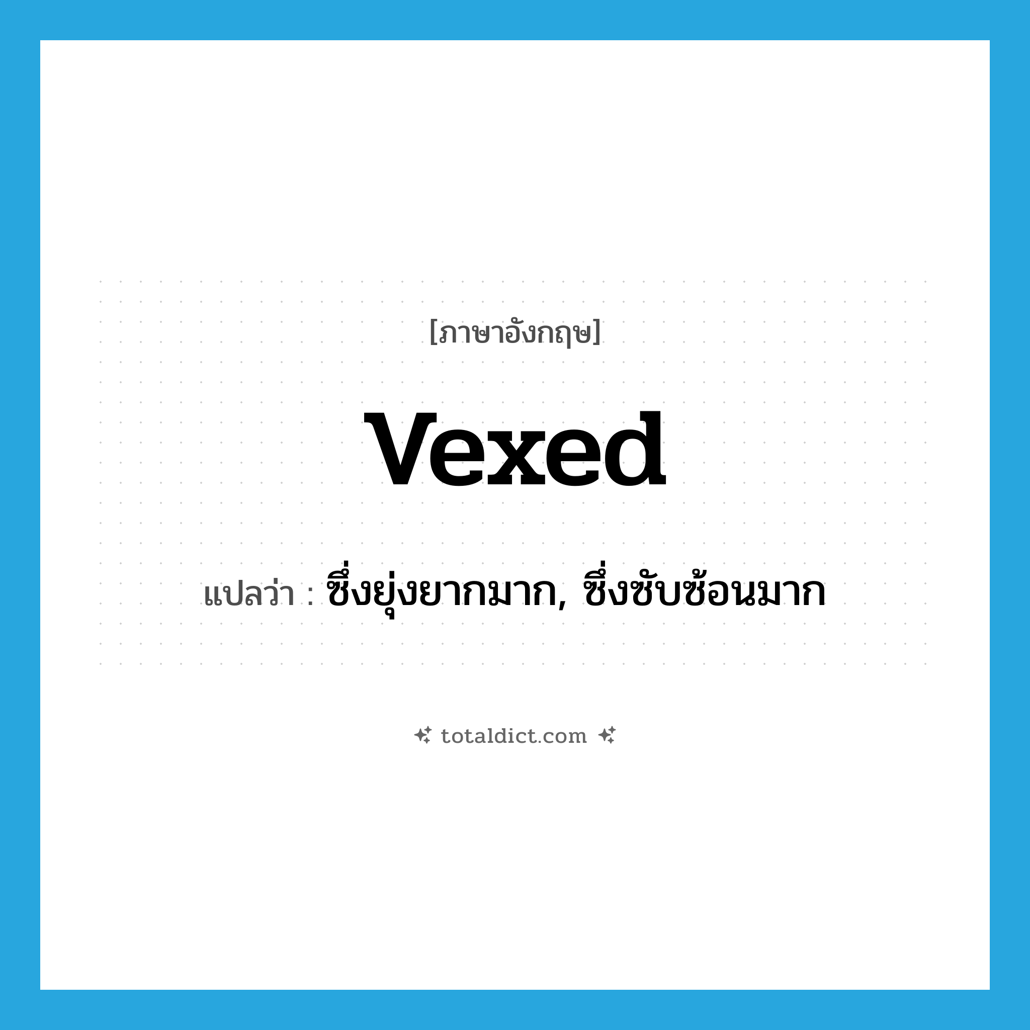 vexed แปลว่า?, คำศัพท์ภาษาอังกฤษ vexed แปลว่า ซึ่งยุ่งยากมาก, ซึ่งซับซ้อนมาก ประเภท ADJ หมวด ADJ