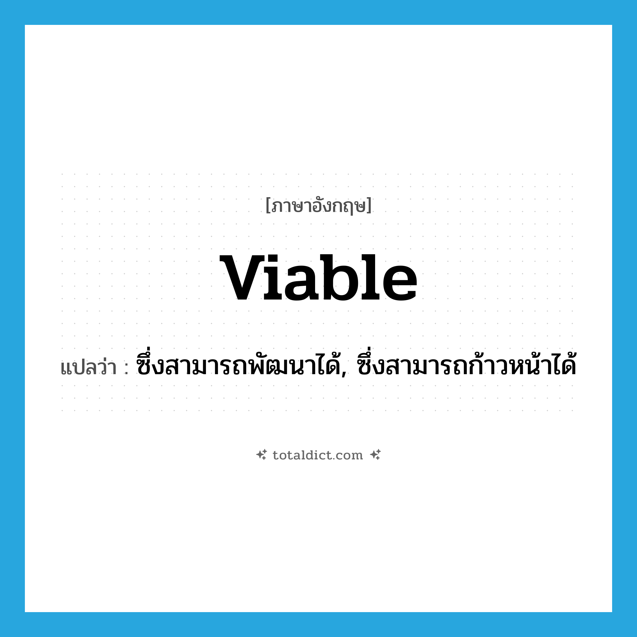 viable แปลว่า?, คำศัพท์ภาษาอังกฤษ viable แปลว่า ซึ่งสามารถพัฒนาได้, ซึ่งสามารถก้าวหน้าได้ ประเภท ADJ หมวด ADJ