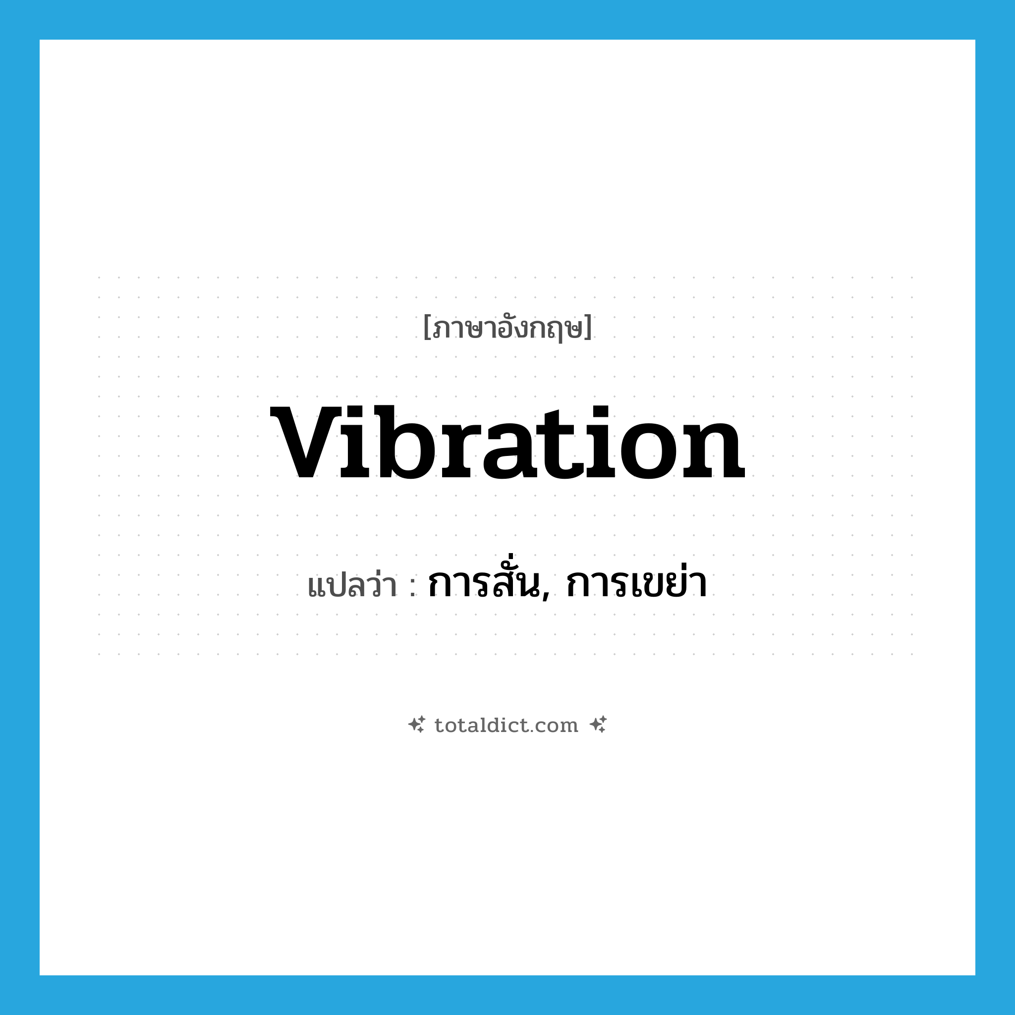 vibration แปลว่า?, คำศัพท์ภาษาอังกฤษ vibration แปลว่า การสั่น, การเขย่า ประเภท N หมวด N