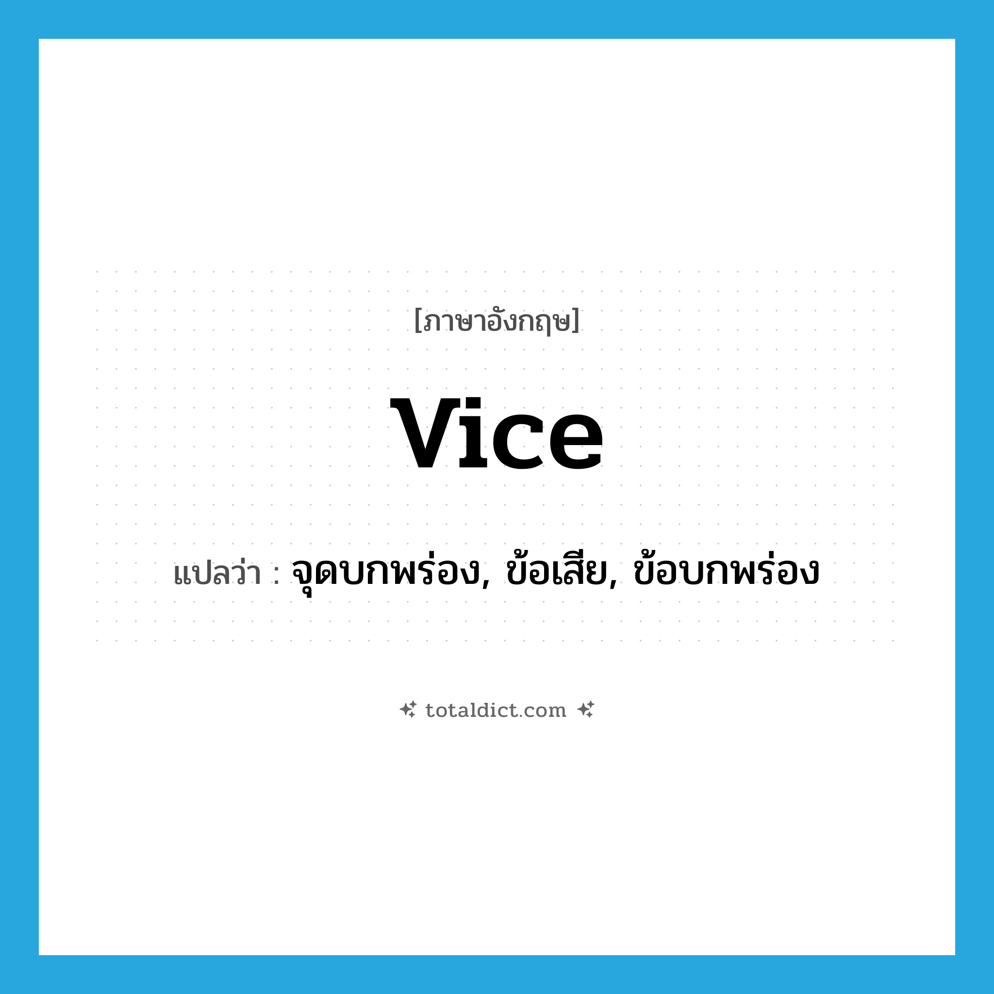 vice แปลว่า?, คำศัพท์ภาษาอังกฤษ vice แปลว่า จุดบกพร่อง, ข้อเสีย, ข้อบกพร่อง ประเภท N หมวด N