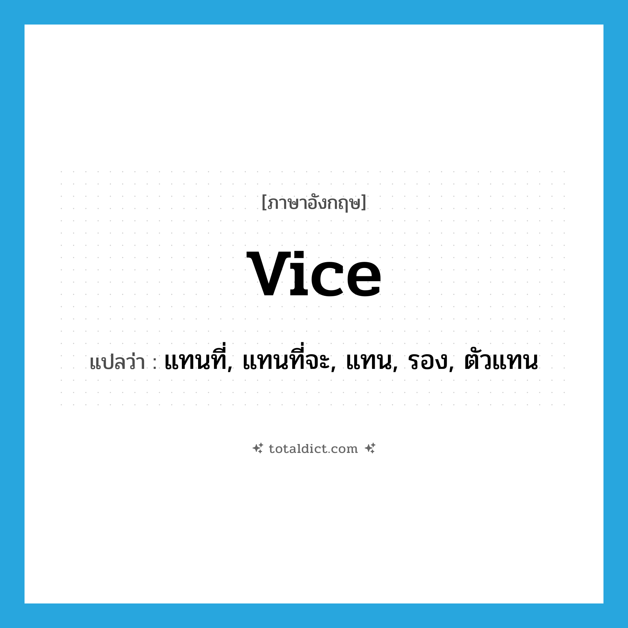 vice แปลว่า?, คำศัพท์ภาษาอังกฤษ vice แปลว่า แทนที่, แทนที่จะ, แทน, รอง, ตัวแทน ประเภท PREP หมวด PREP