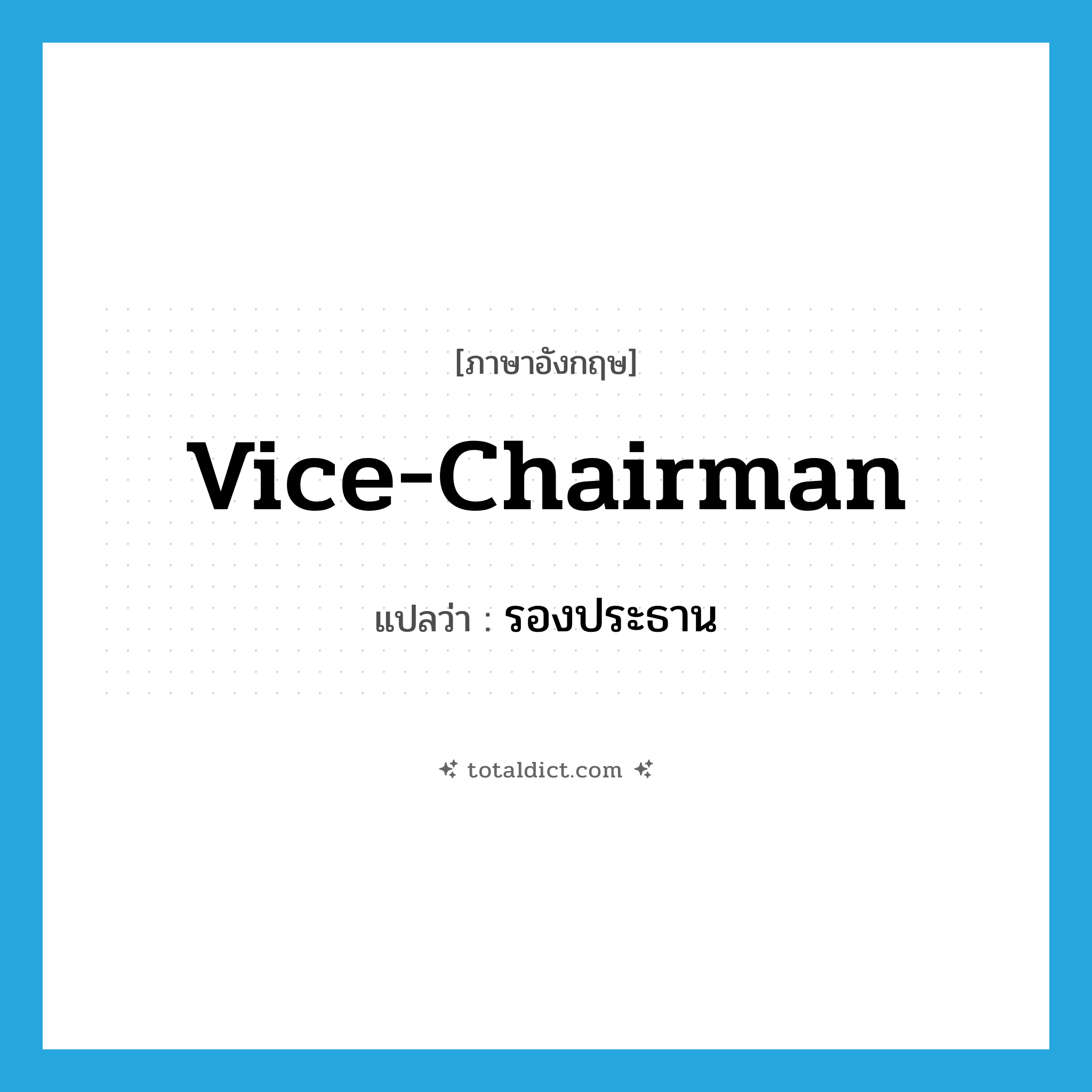 vice-chairman แปลว่า?, คำศัพท์ภาษาอังกฤษ vice-chairman แปลว่า รองประธาน ประเภท N หมวด N