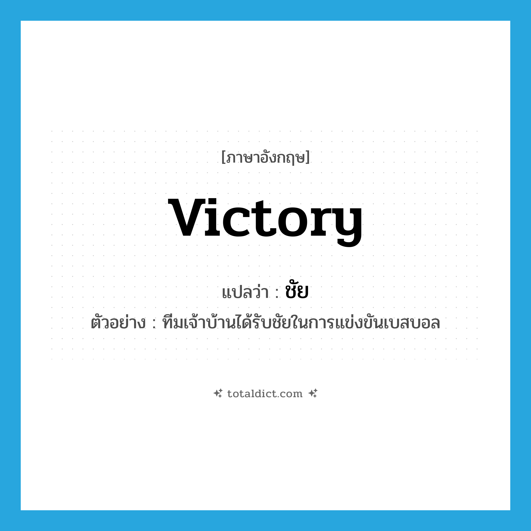 victory แปลว่า?, คำศัพท์ภาษาอังกฤษ victory แปลว่า ชัย ประเภท N ตัวอย่าง ทีมเจ้าบ้านได้รับชัยในการแข่งขันเบสบอล หมวด N