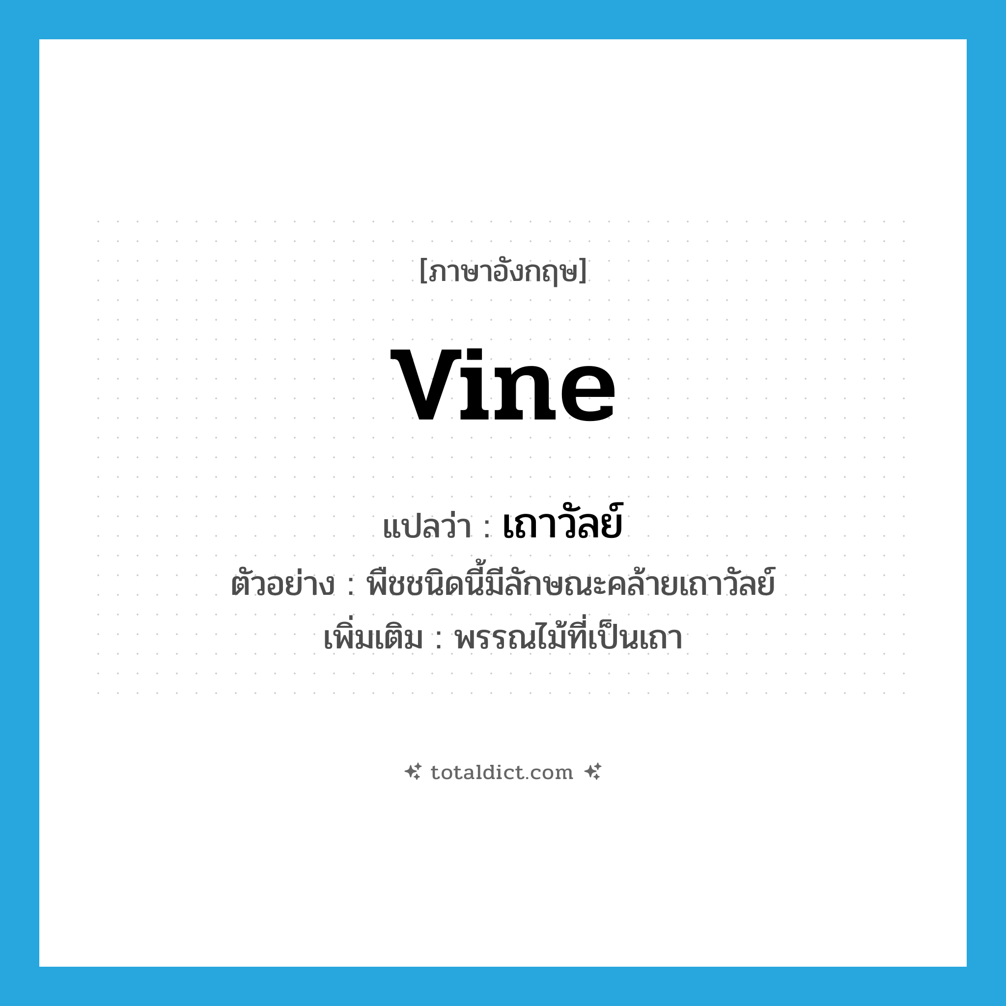 vine แปลว่า?, คำศัพท์ภาษาอังกฤษ vine แปลว่า เถาวัลย์ ประเภท N ตัวอย่าง พืชชนิดนี้มีลักษณะคล้ายเถาวัลย์ เพิ่มเติม พรรณไม้ที่เป็นเถา หมวด N