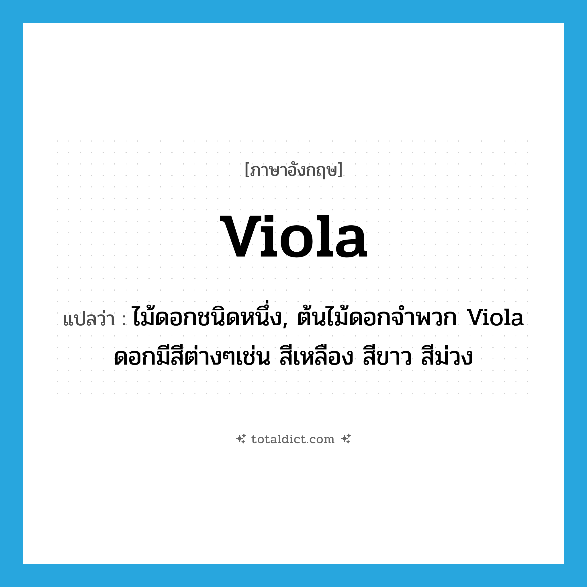 viola แปลว่า?, คำศัพท์ภาษาอังกฤษ viola แปลว่า ไม้ดอกชนิดหนึ่ง, ต้นไม้ดอกจำพวก Viola ดอกมีสีต่างๆเช่น สีเหลือง สีขาว สีม่วง ประเภท N หมวด N