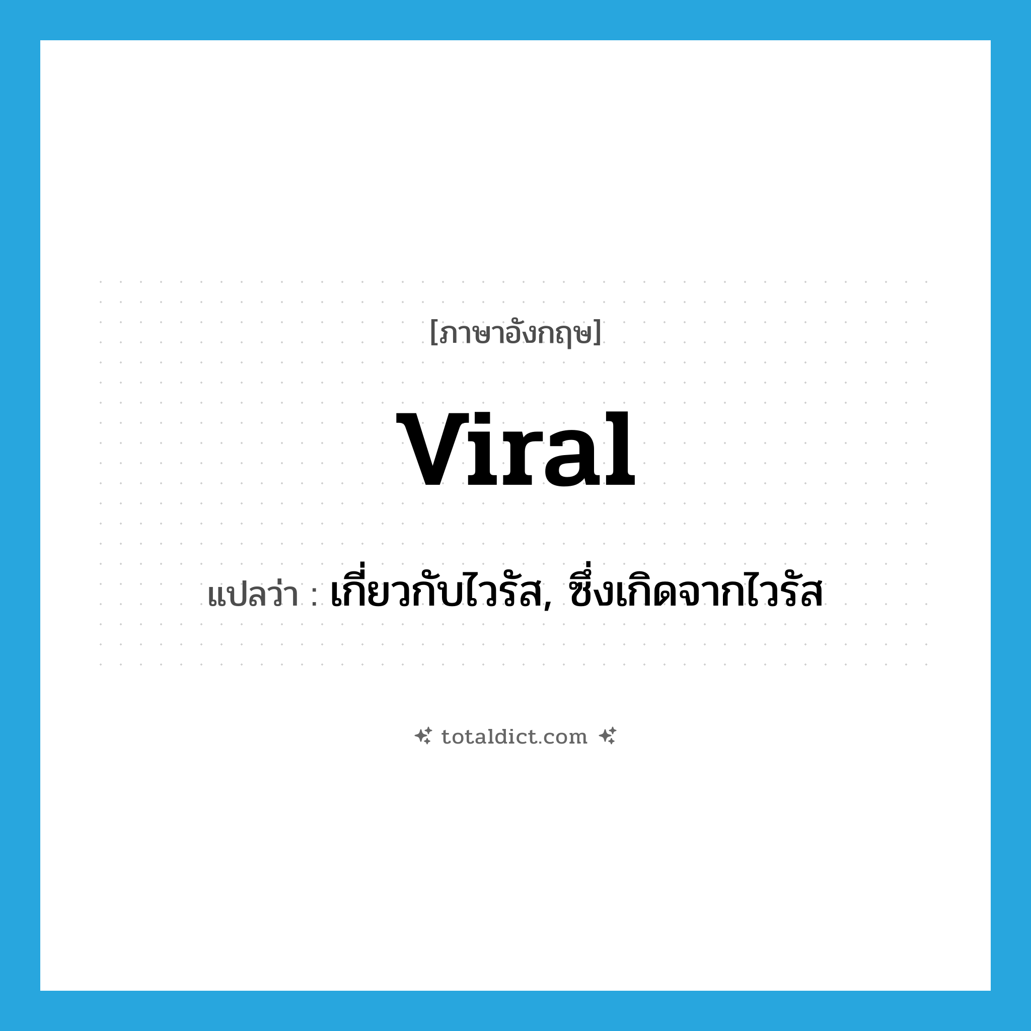 viral แปลว่า?, คำศัพท์ภาษาอังกฤษ viral แปลว่า เกี่ยวกับไวรัส, ซึ่งเกิดจากไวรัส ประเภท ADJ หมวด ADJ