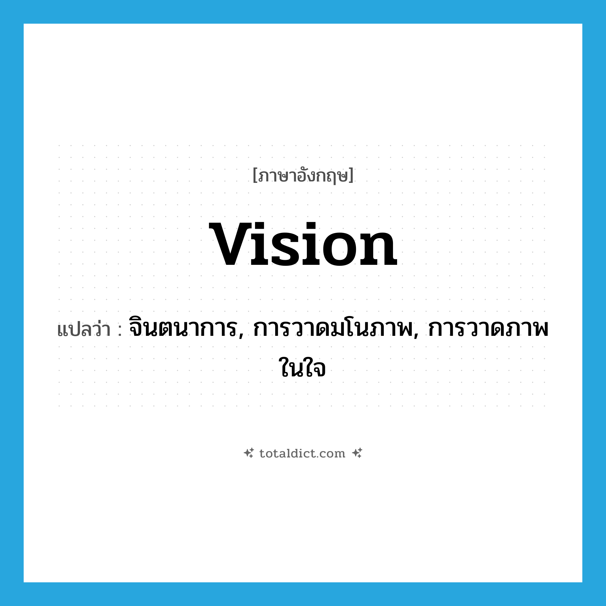 vision แปลว่า?, คำศัพท์ภาษาอังกฤษ vision แปลว่า จินตนาการ, การวาดมโนภาพ, การวาดภาพในใจ ประเภท N หมวด N