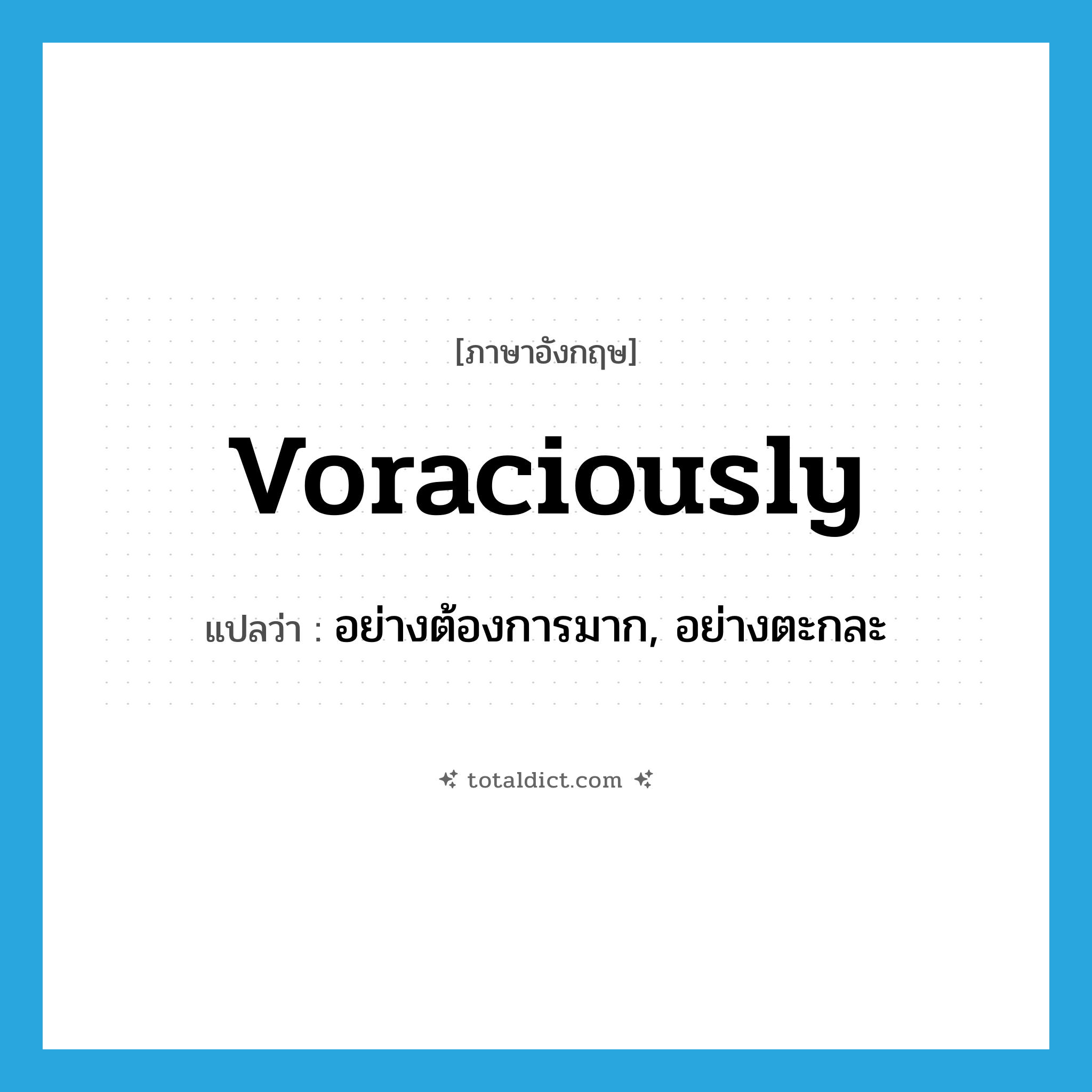 voraciously แปลว่า?, คำศัพท์ภาษาอังกฤษ voraciously แปลว่า อย่างต้องการมาก, อย่างตะกละ ประเภท ADV หมวด ADV