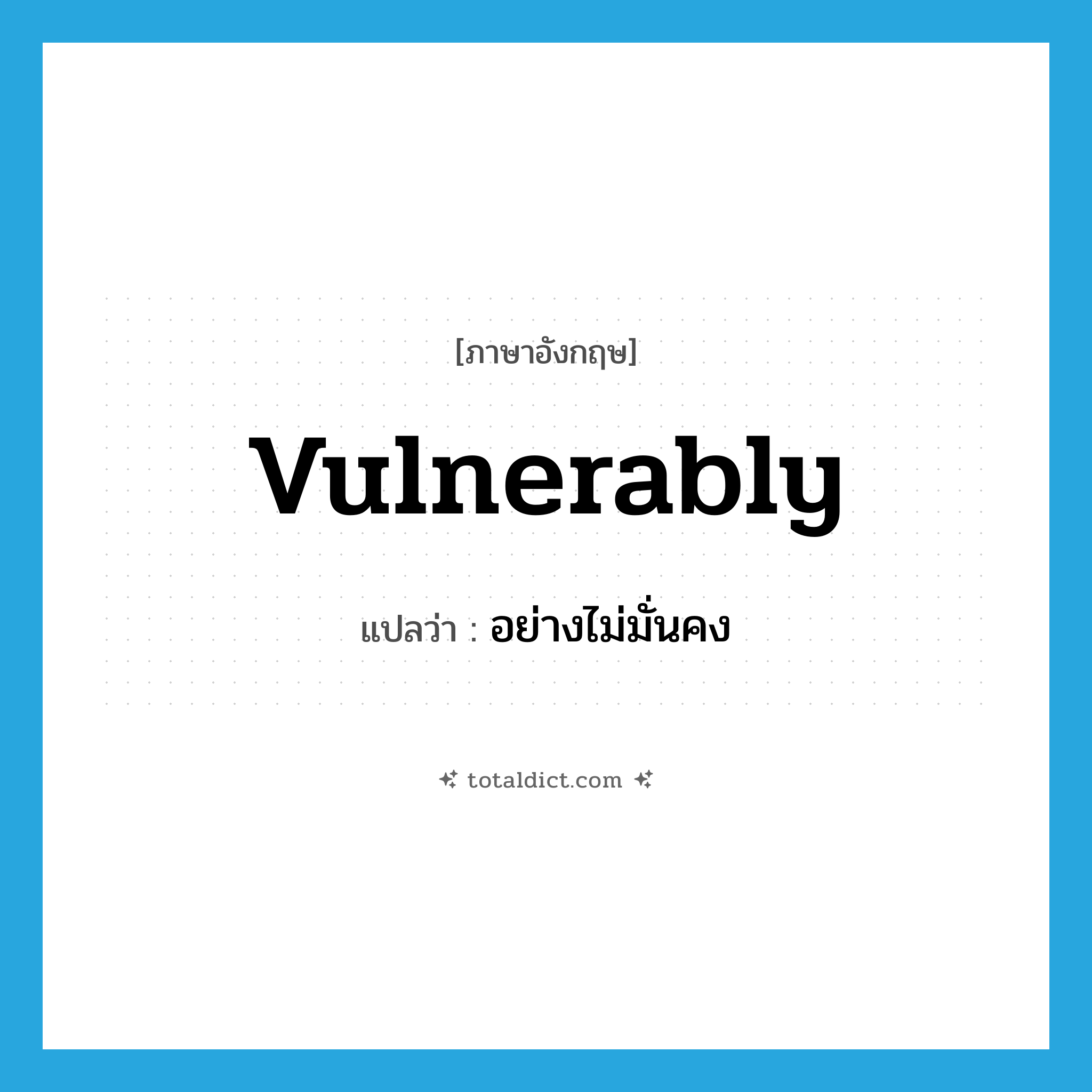 vulnerably แปลว่า?, คำศัพท์ภาษาอังกฤษ vulnerably แปลว่า อย่างไม่มั่นคง ประเภท ADV หมวด ADV