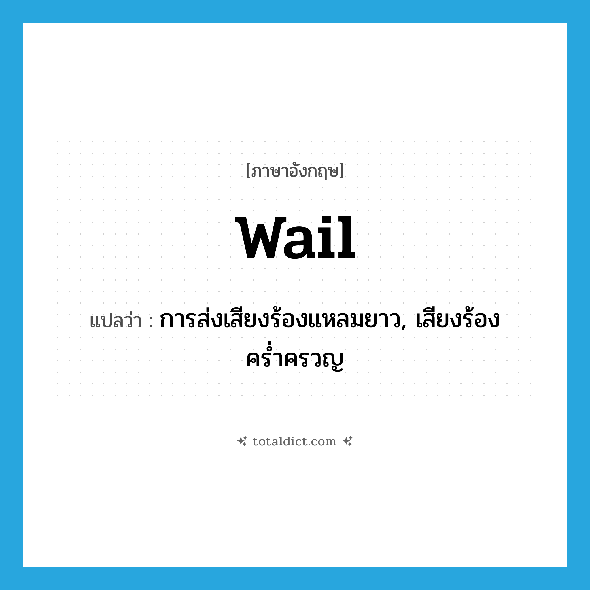 wail แปลว่า?, คำศัพท์ภาษาอังกฤษ wail แปลว่า การส่งเสียงร้องแหลมยาว, เสียงร้องคร่ำครวญ ประเภท N หมวด N