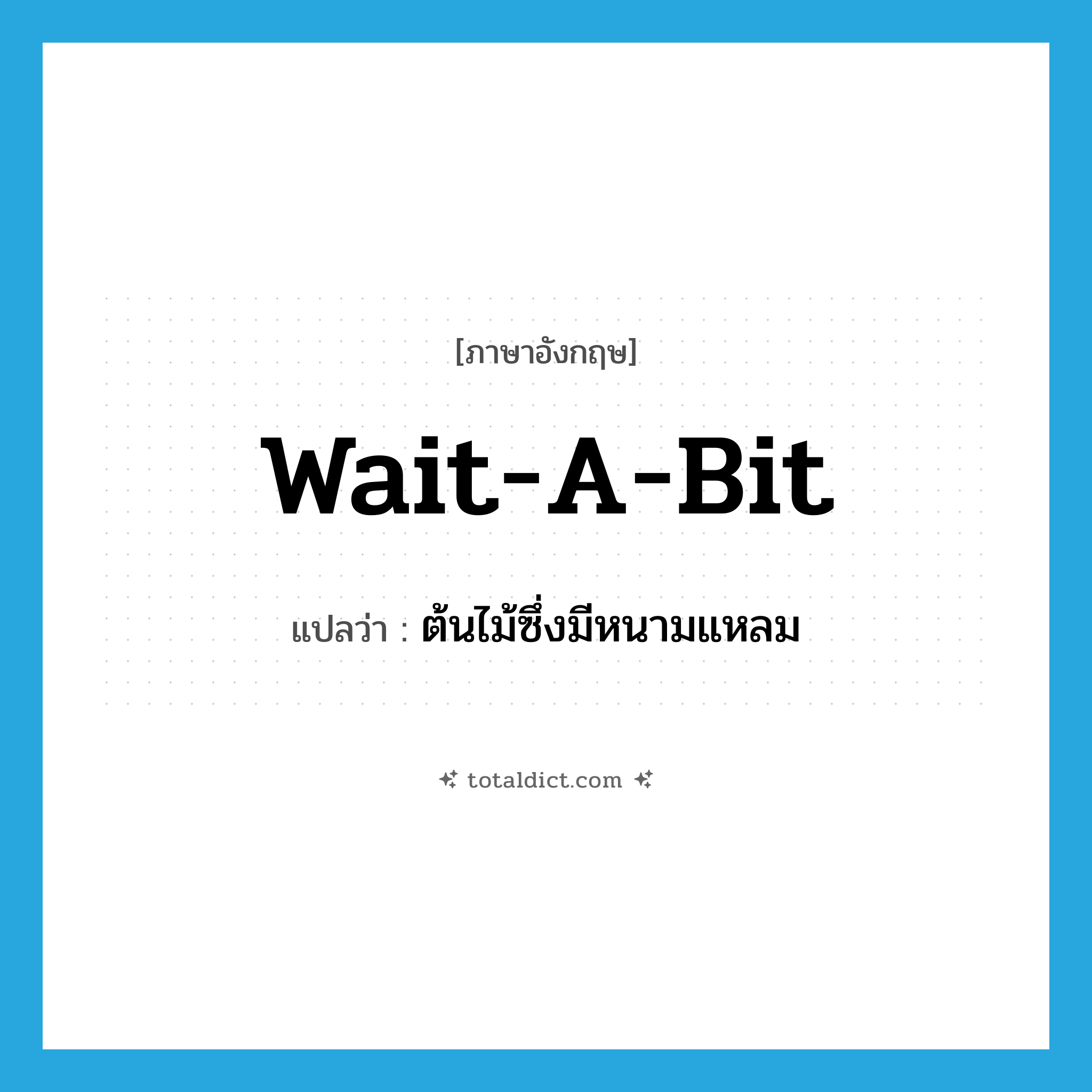 wait-a-bit แปลว่า?, คำศัพท์ภาษาอังกฤษ wait-a-bit แปลว่า ต้นไม้ซึ่งมีหนามแหลม ประเภท N หมวด N