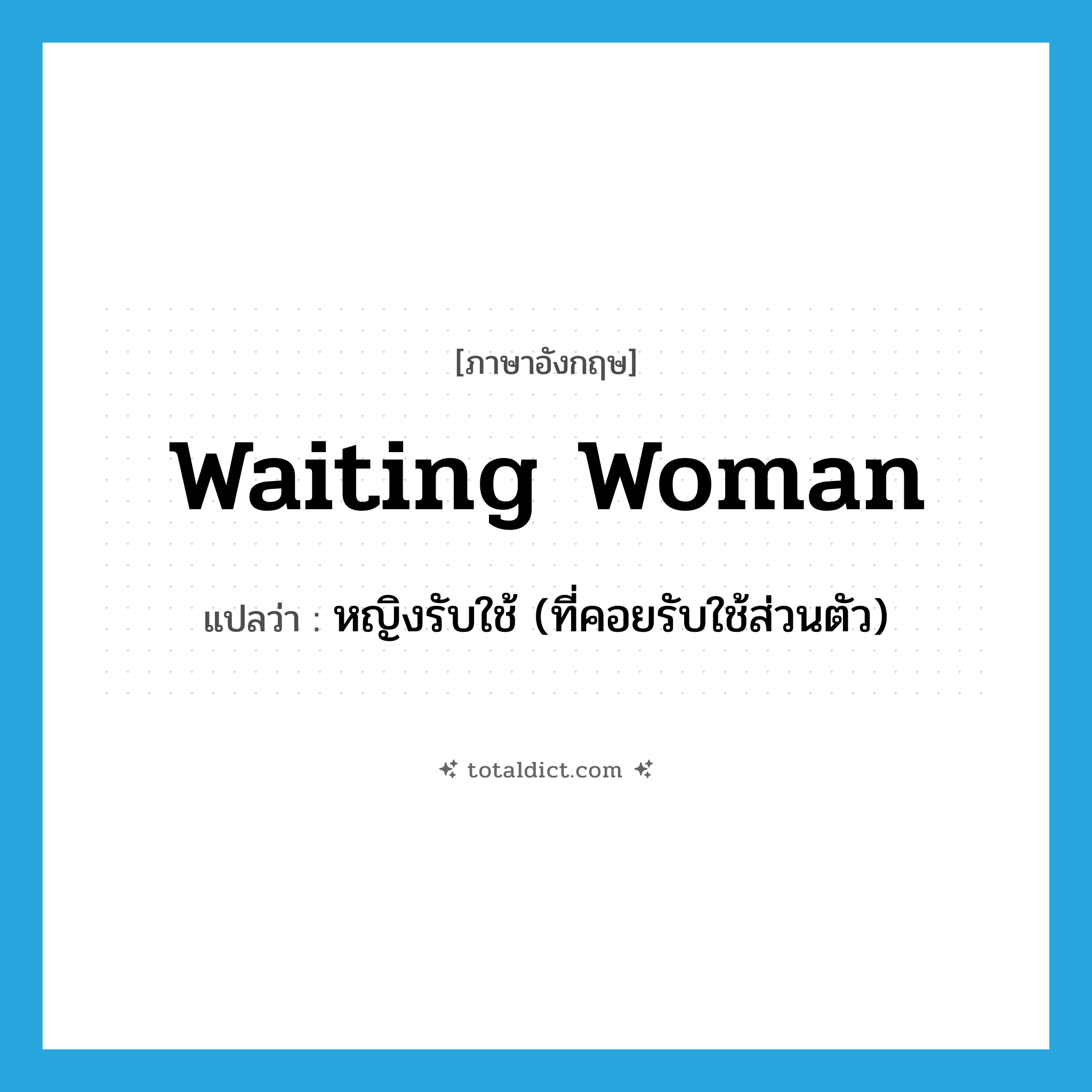 waiting woman แปลว่า?, คำศัพท์ภาษาอังกฤษ waiting woman แปลว่า หญิงรับใช้ (ที่คอยรับใช้ส่วนตัว) ประเภท N หมวด N