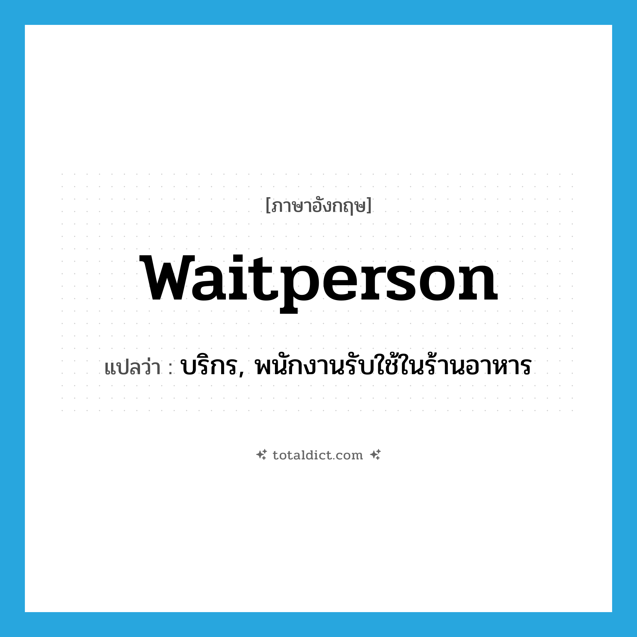 waitperson แปลว่า?, คำศัพท์ภาษาอังกฤษ waitperson แปลว่า บริกร, พนักงานรับใช้ในร้านอาหาร ประเภท N หมวด N