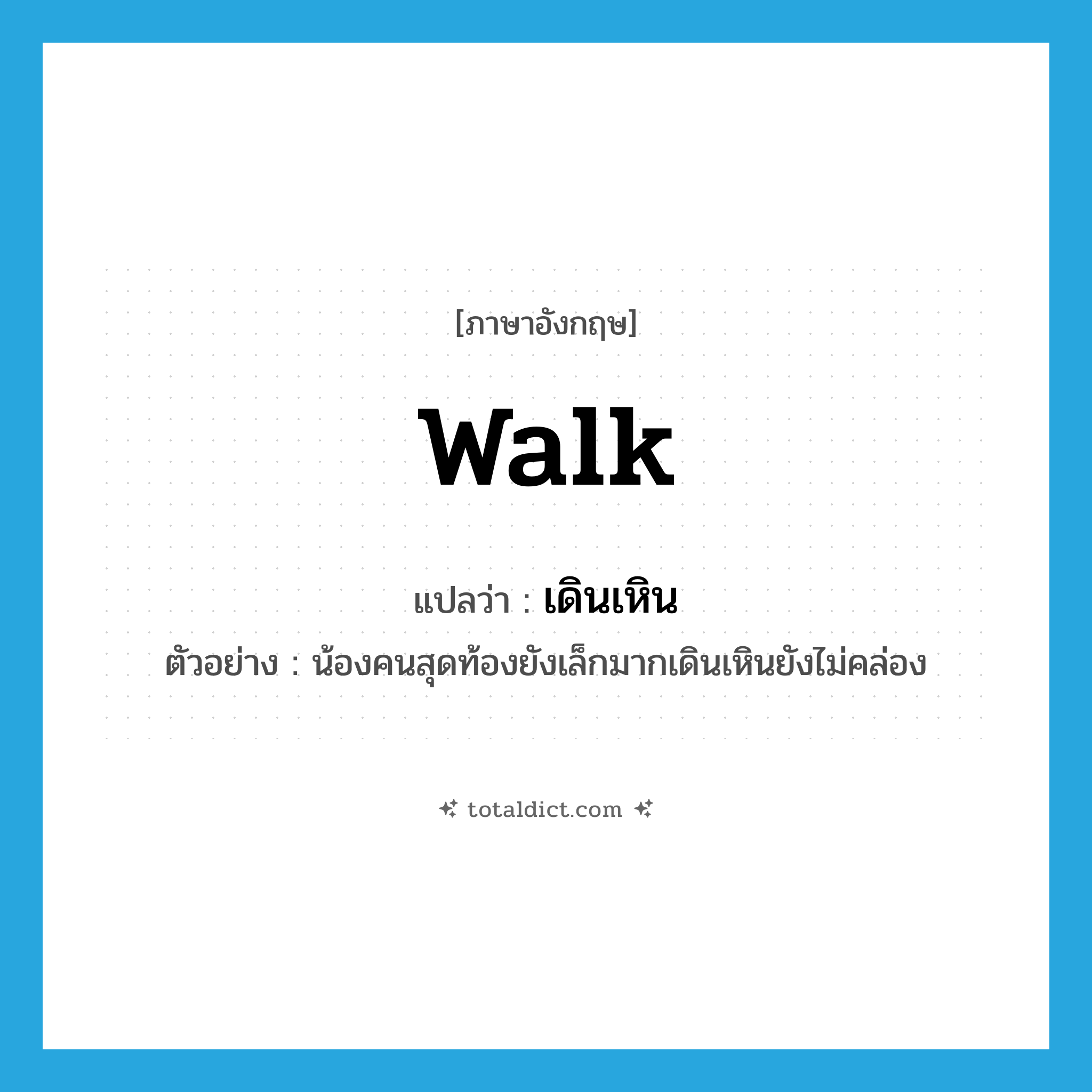 walk แปลว่า?, คำศัพท์ภาษาอังกฤษ walk แปลว่า เดินเหิน ประเภท V ตัวอย่าง น้องคนสุดท้องยังเล็กมากเดินเหินยังไม่คล่อง หมวด V