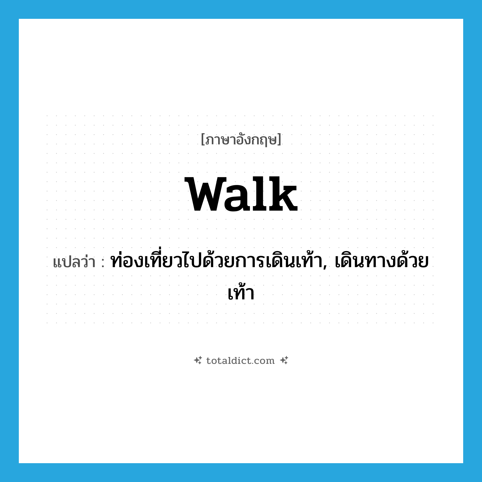 walk แปลว่า?, คำศัพท์ภาษาอังกฤษ walk แปลว่า ท่องเที่ยวไปด้วยการเดินเท้า, เดินทางด้วยเท้า ประเภท VT หมวด VT