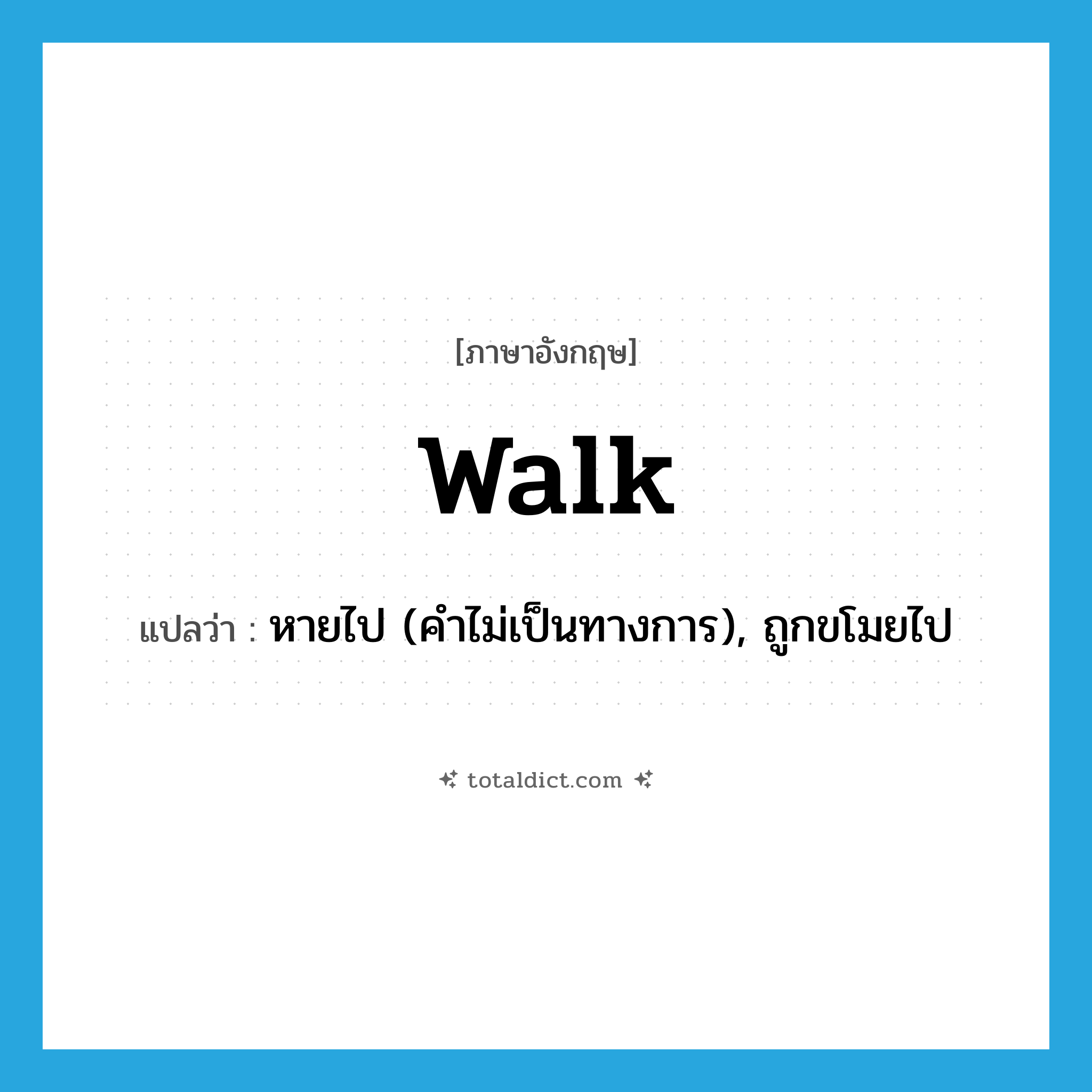 walk แปลว่า?, คำศัพท์ภาษาอังกฤษ walk แปลว่า หายไป (คำไม่เป็นทางการ), ถูกขโมยไป ประเภท VI หมวด VI