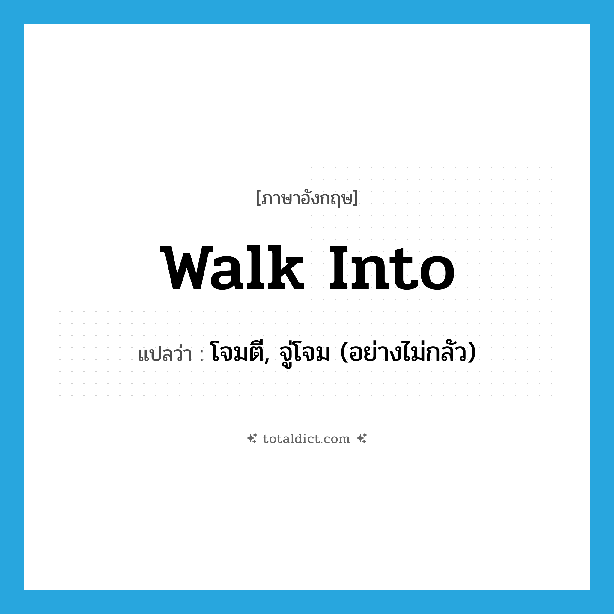 walk into แปลว่า?, คำศัพท์ภาษาอังกฤษ walk into แปลว่า โจมตี, จู่โจม (อย่างไม่กลัว) ประเภท PHRV หมวด PHRV