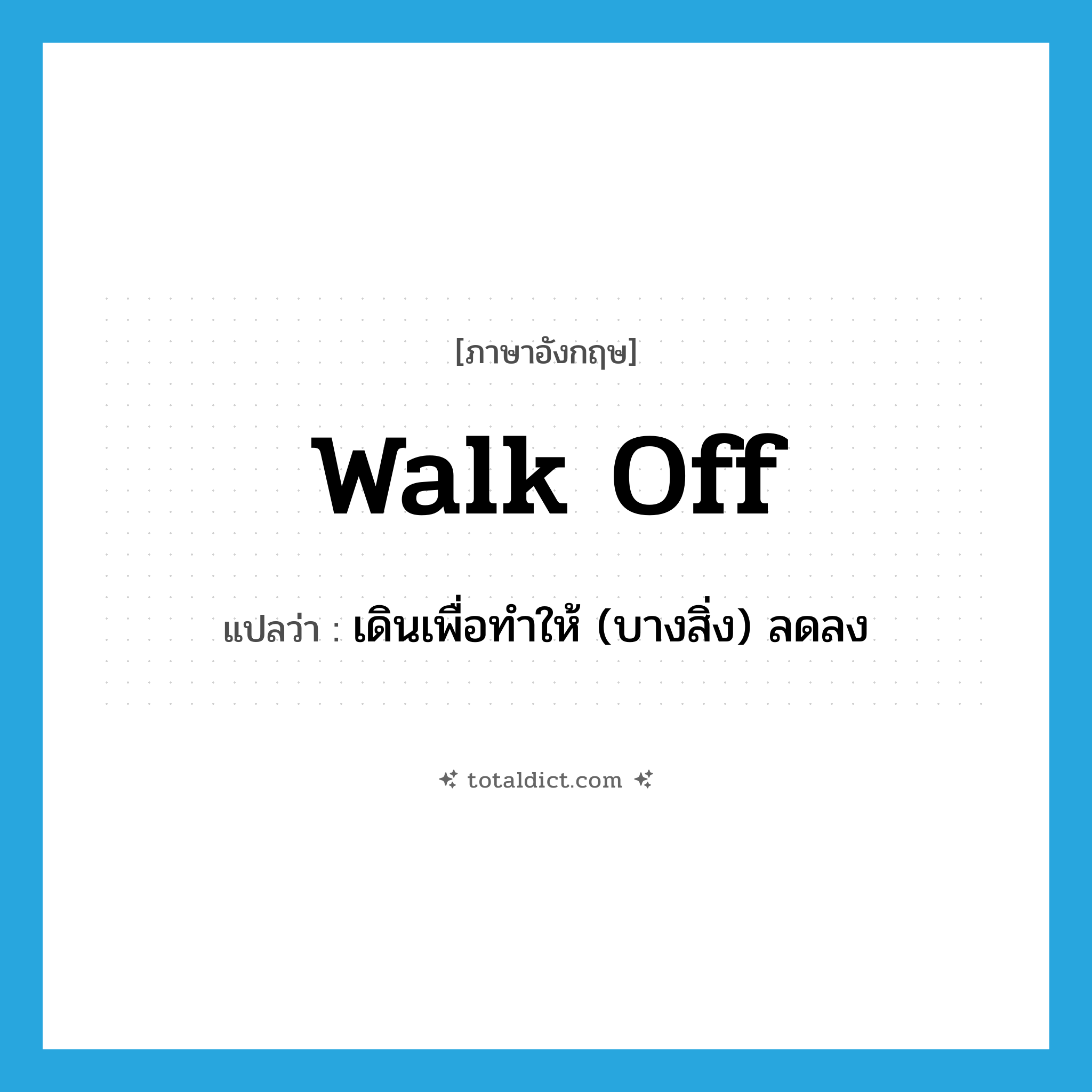 walk off แปลว่า?, คำศัพท์ภาษาอังกฤษ walk off แปลว่า เดินเพื่อทำให้ (บางสิ่ง) ลดลง ประเภท PHRV หมวด PHRV