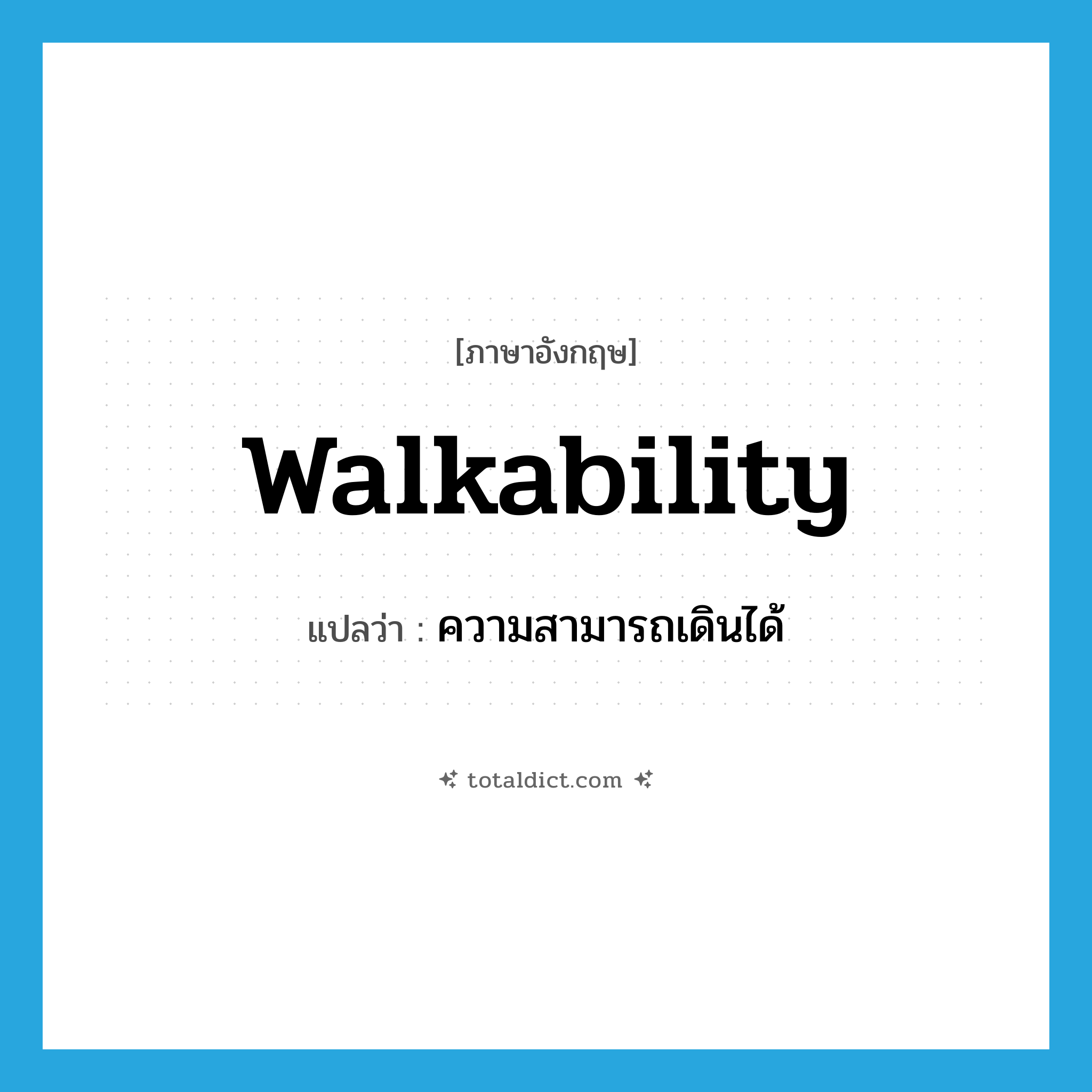 walkability แปลว่า?, คำศัพท์ภาษาอังกฤษ walkability แปลว่า ความสามารถเดินได้ ประเภท N หมวด N