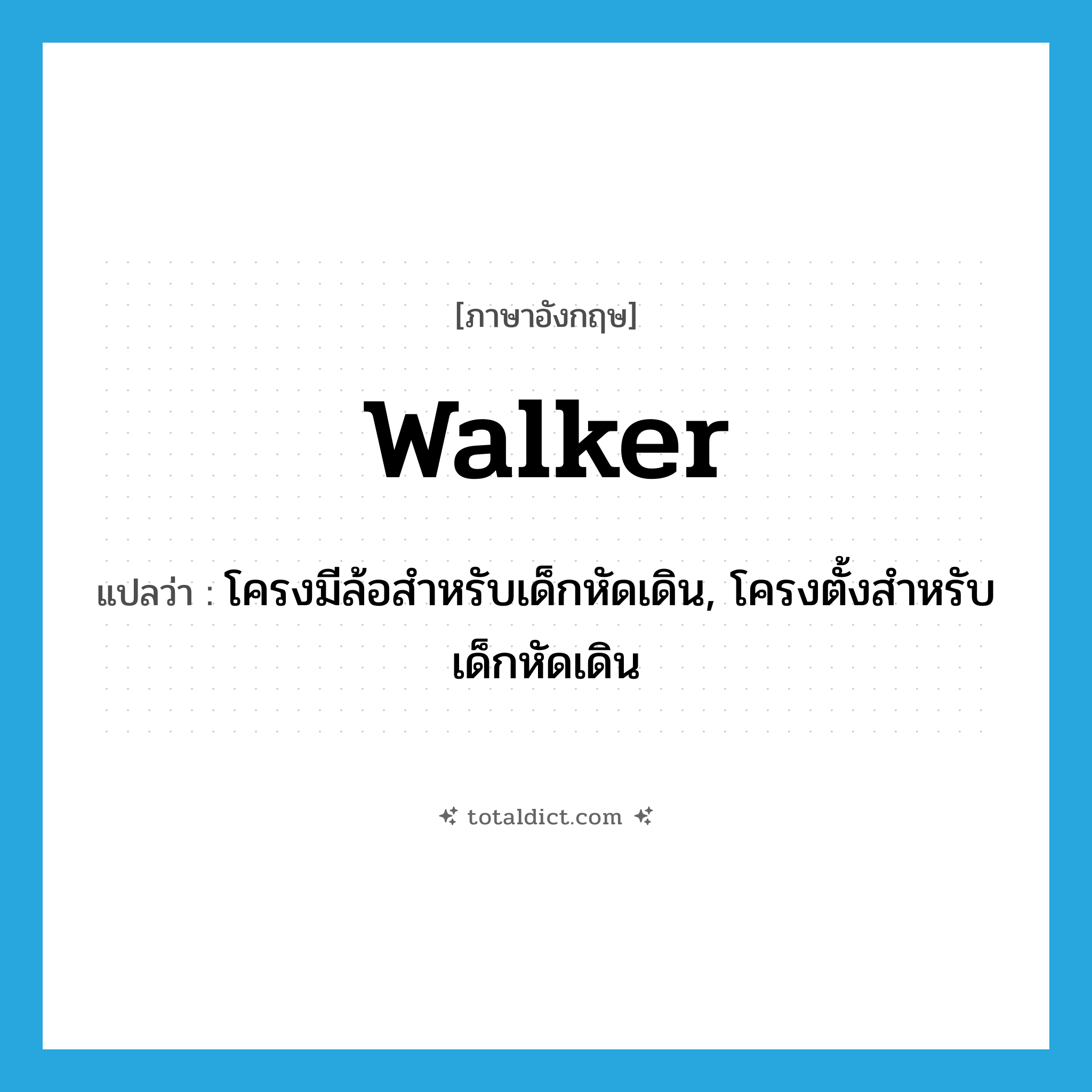 walker แปลว่า?, คำศัพท์ภาษาอังกฤษ walker แปลว่า โครงมีล้อสำหรับเด็กหัดเดิน, โครงตั้งสำหรับเด็กหัดเดิน ประเภท N หมวด N