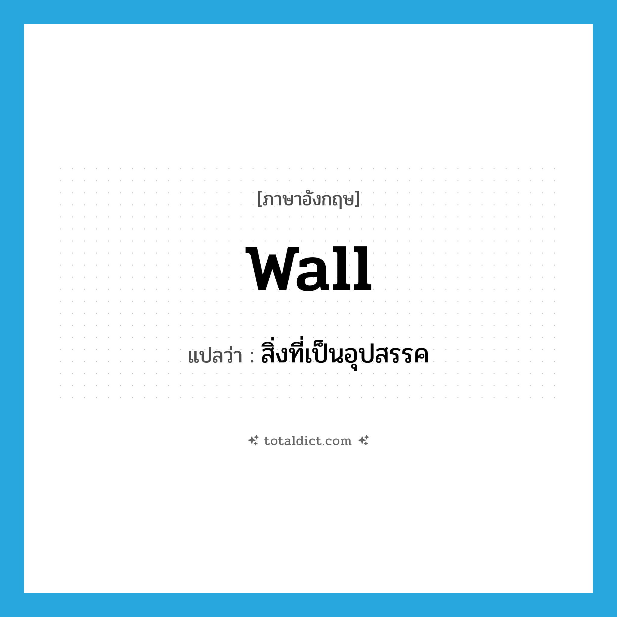 wall แปลว่า?, คำศัพท์ภาษาอังกฤษ wall แปลว่า สิ่งที่เป็นอุปสรรค ประเภท N หมวด N