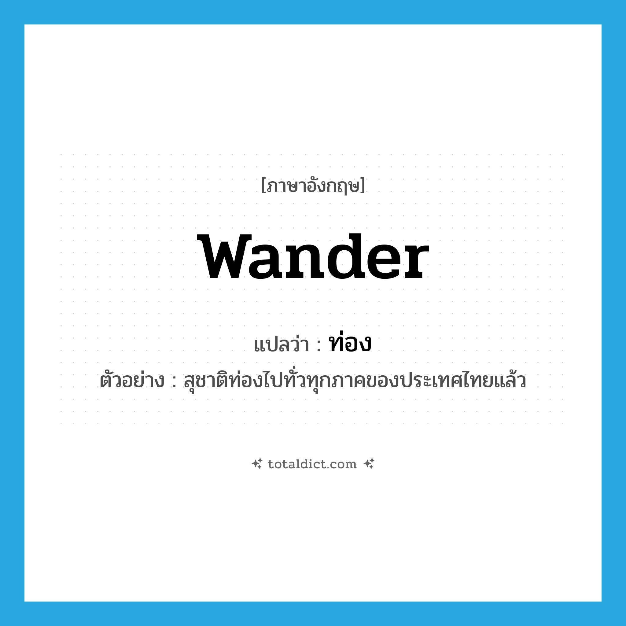 wander แปลว่า?, คำศัพท์ภาษาอังกฤษ wander แปลว่า ท่อง ประเภท V ตัวอย่าง สุชาติท่องไปทั่วทุกภาคของประเทศไทยแล้ว หมวด V