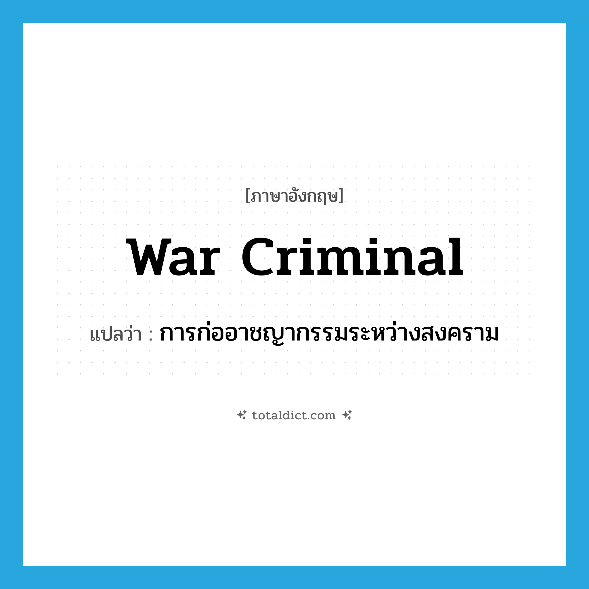 war criminal แปลว่า?, คำศัพท์ภาษาอังกฤษ war criminal แปลว่า การก่ออาชญากรรมระหว่างสงคราม ประเภท N หมวด N