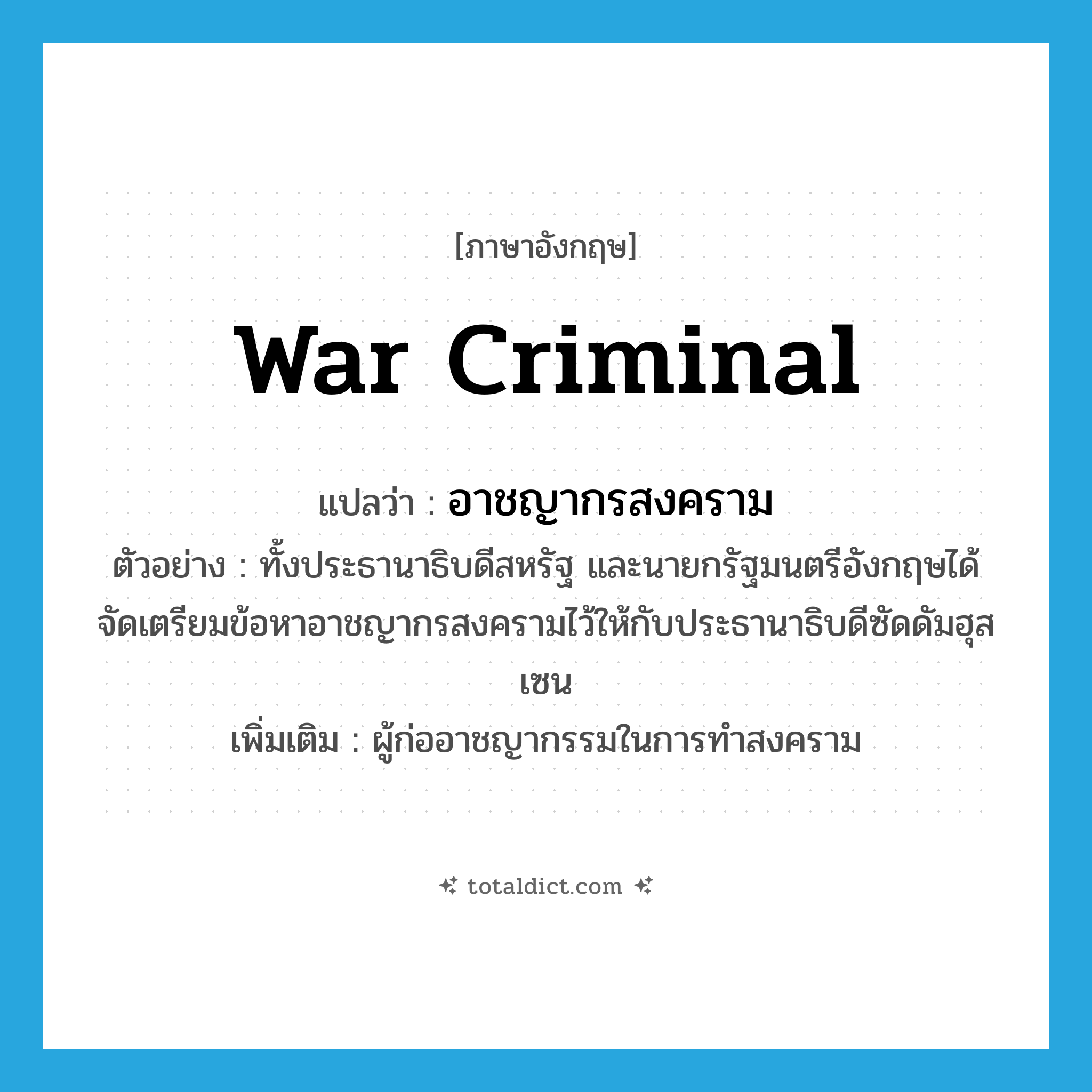 war criminal แปลว่า?, คำศัพท์ภาษาอังกฤษ war criminal แปลว่า อาชญากรสงคราม ประเภท N ตัวอย่าง ทั้งประธานาธิบดีสหรัฐ และนายกรัฐมนตรีอังกฤษได้จัดเตรียมข้อหาอาชญากรสงครามไว้ให้กับประธานาธิบดีซัดดัมฮุสเซน เพิ่มเติม ผู้ก่ออาชญากรรมในการทำสงคราม หมวด N