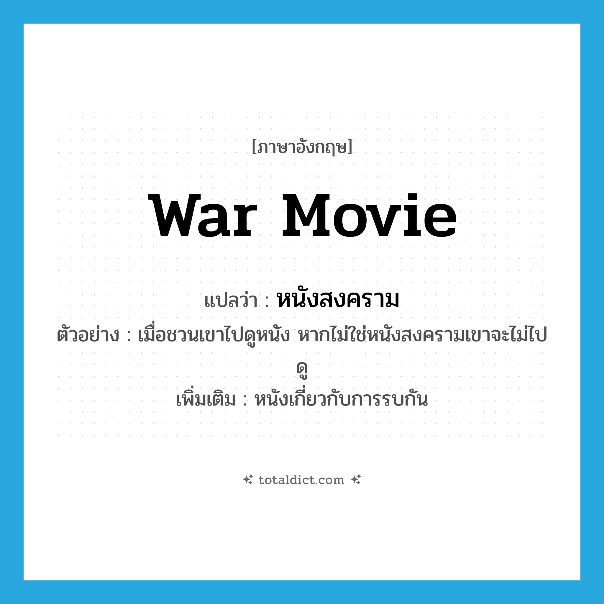 war movie แปลว่า?, คำศัพท์ภาษาอังกฤษ war movie แปลว่า หนังสงคราม ประเภท N ตัวอย่าง เมื่อชวนเขาไปดูหนัง หากไม่ใช่หนังสงครามเขาจะไม่ไปดู เพิ่มเติม หนังเกี่ยวกับการรบกัน หมวด N