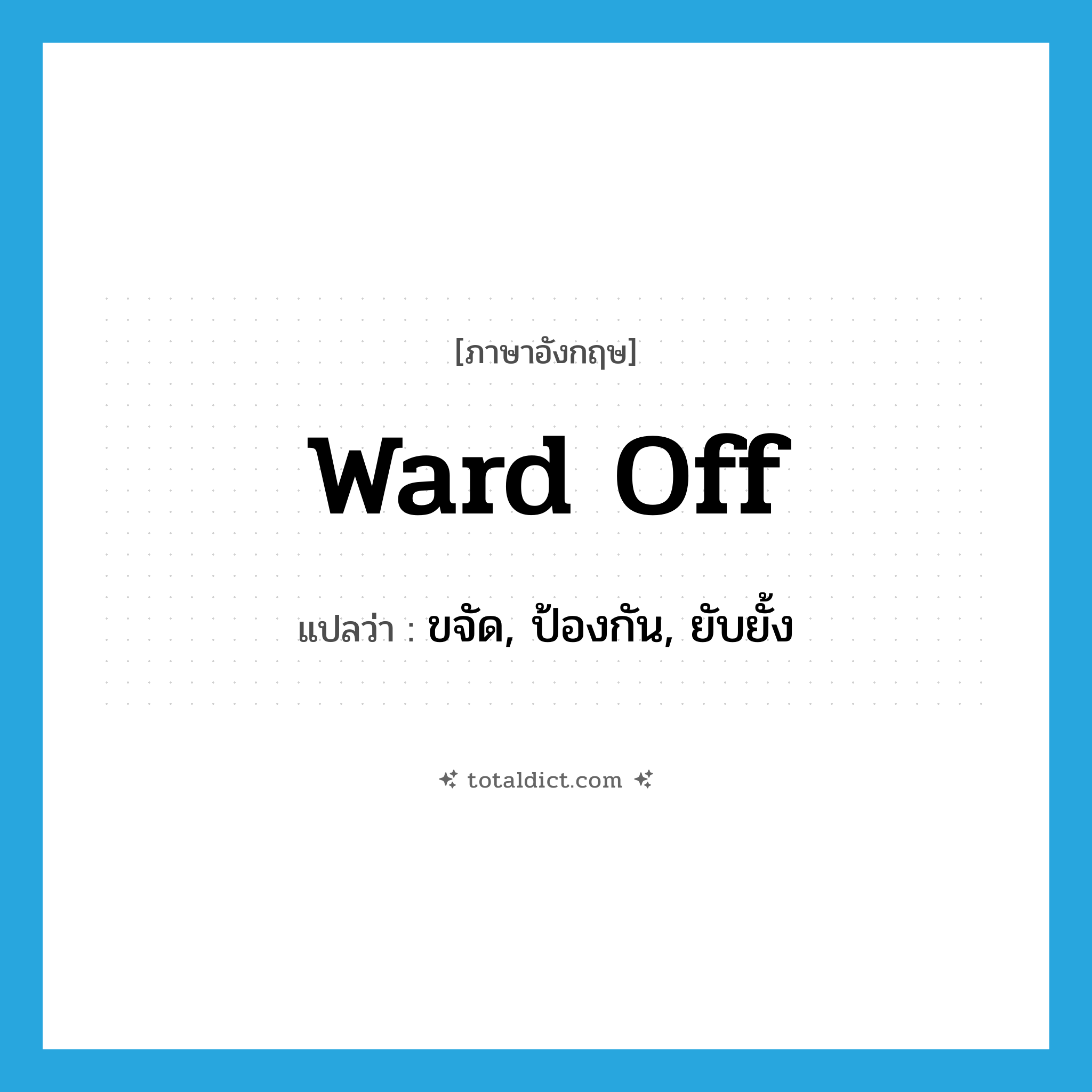 ward off แปลว่า?, คำศัพท์ภาษาอังกฤษ ward off แปลว่า ขจัด, ป้องกัน, ยับยั้ง ประเภท PHRV หมวด PHRV