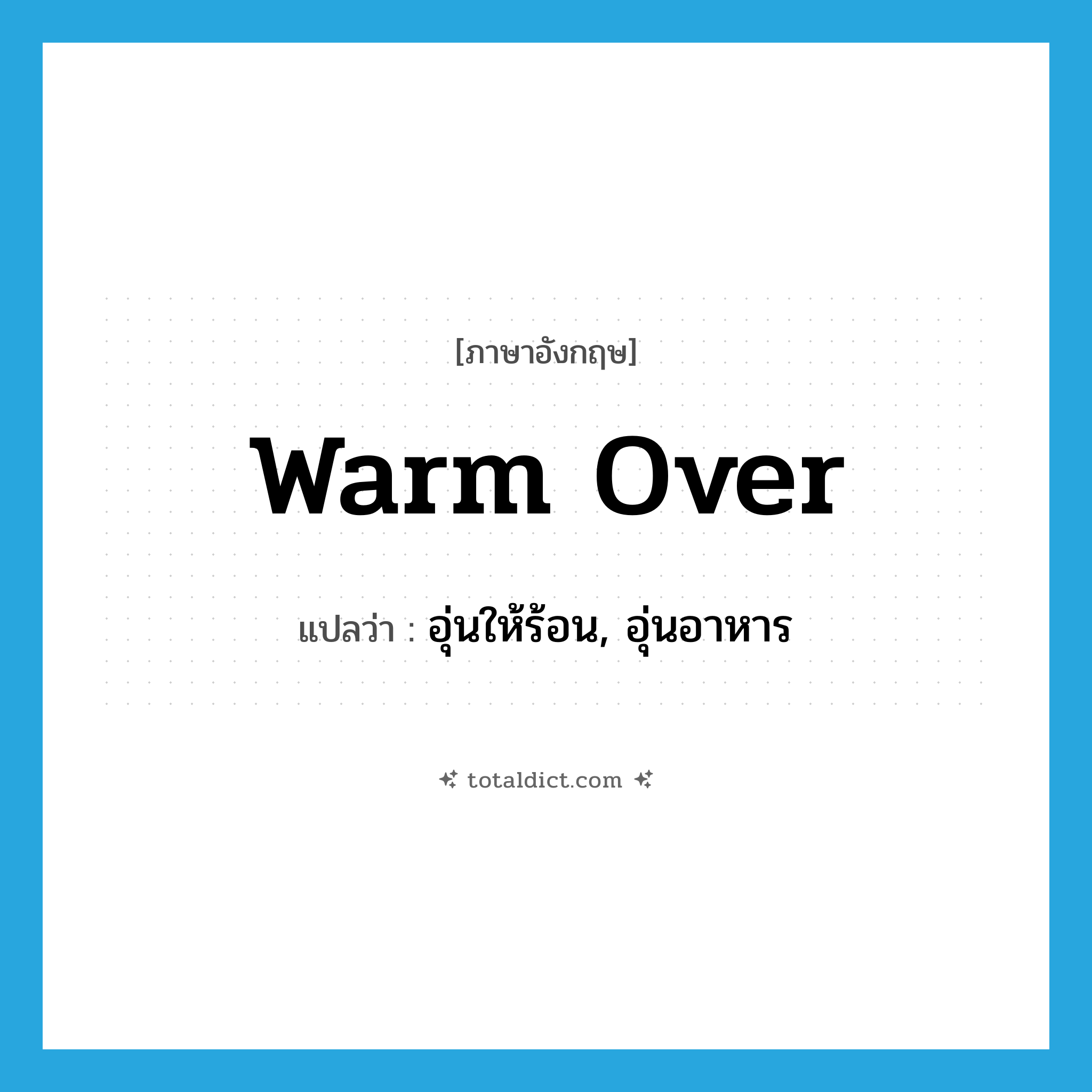 warm over แปลว่า?, คำศัพท์ภาษาอังกฤษ warm over แปลว่า อุ่นให้ร้อน, อุ่นอาหาร ประเภท PHRV หมวด PHRV