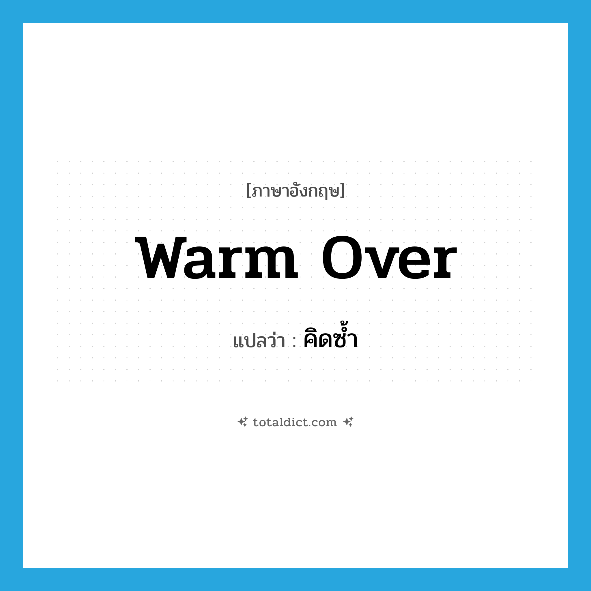 warm over แปลว่า?, คำศัพท์ภาษาอังกฤษ warm over แปลว่า คิดซ้ำ ประเภท PHRV หมวด PHRV