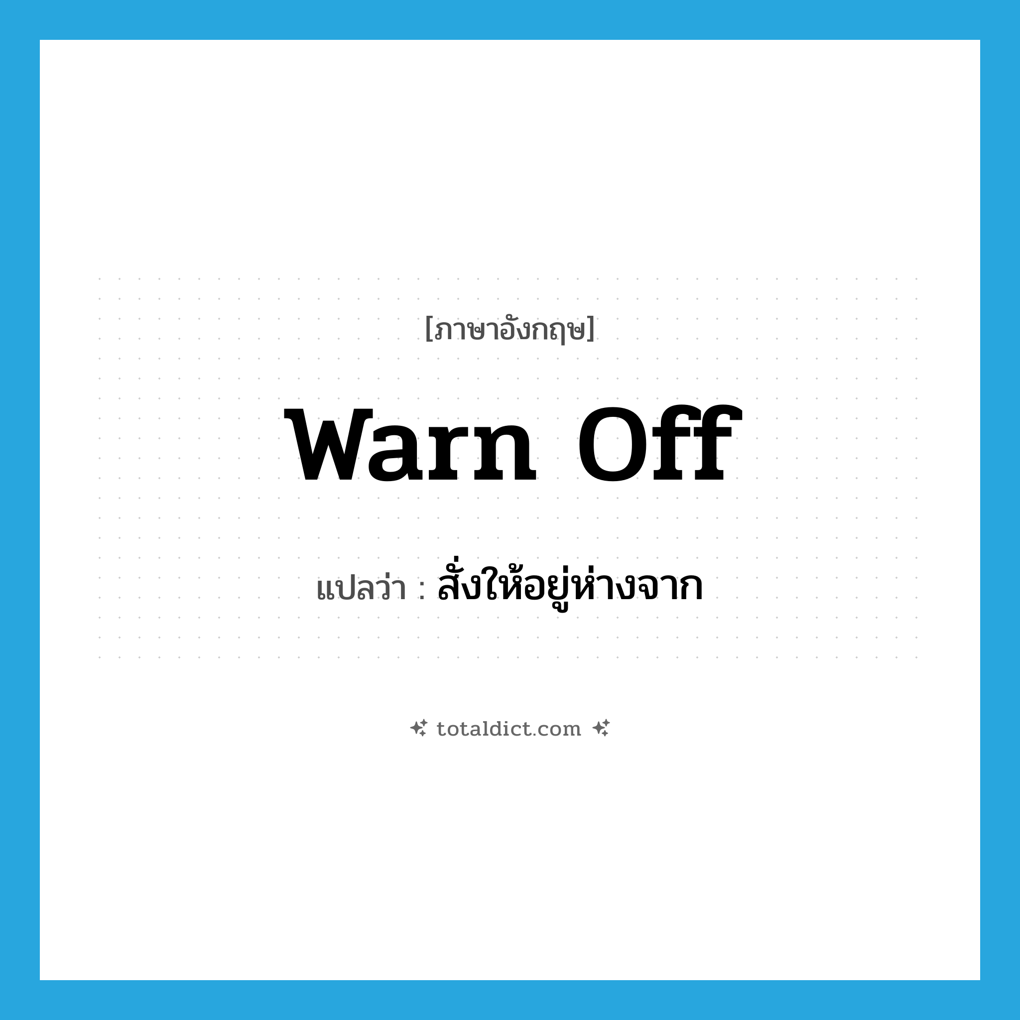 warn off แปลว่า?, คำศัพท์ภาษาอังกฤษ warn off แปลว่า สั่งให้อยู่ห่างจาก ประเภท PHRV หมวด PHRV