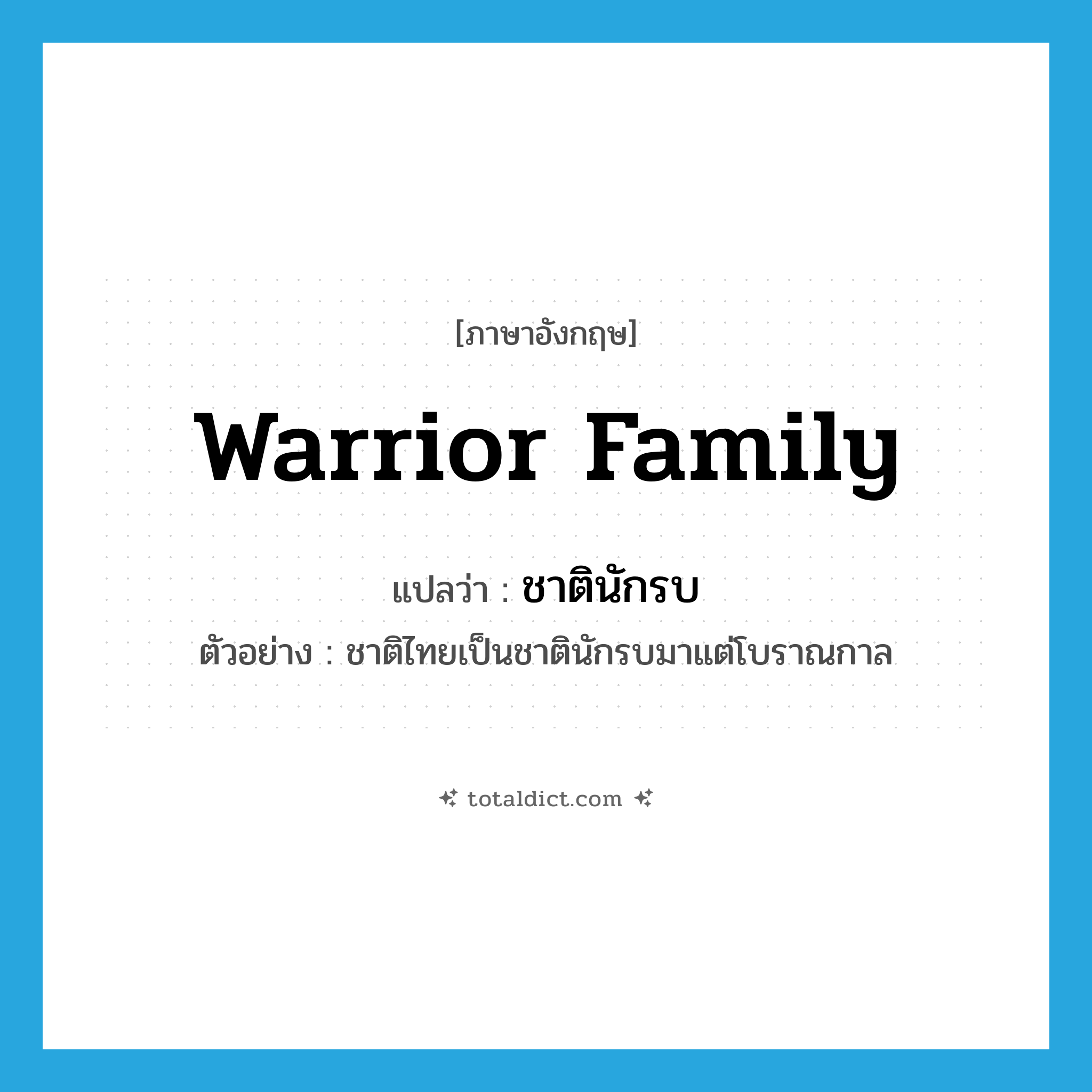 warrior family แปลว่า?, คำศัพท์ภาษาอังกฤษ warrior family แปลว่า ชาตินักรบ ประเภท N ตัวอย่าง ชาติไทยเป็นชาตินักรบมาแต่โบราณกาล หมวด N