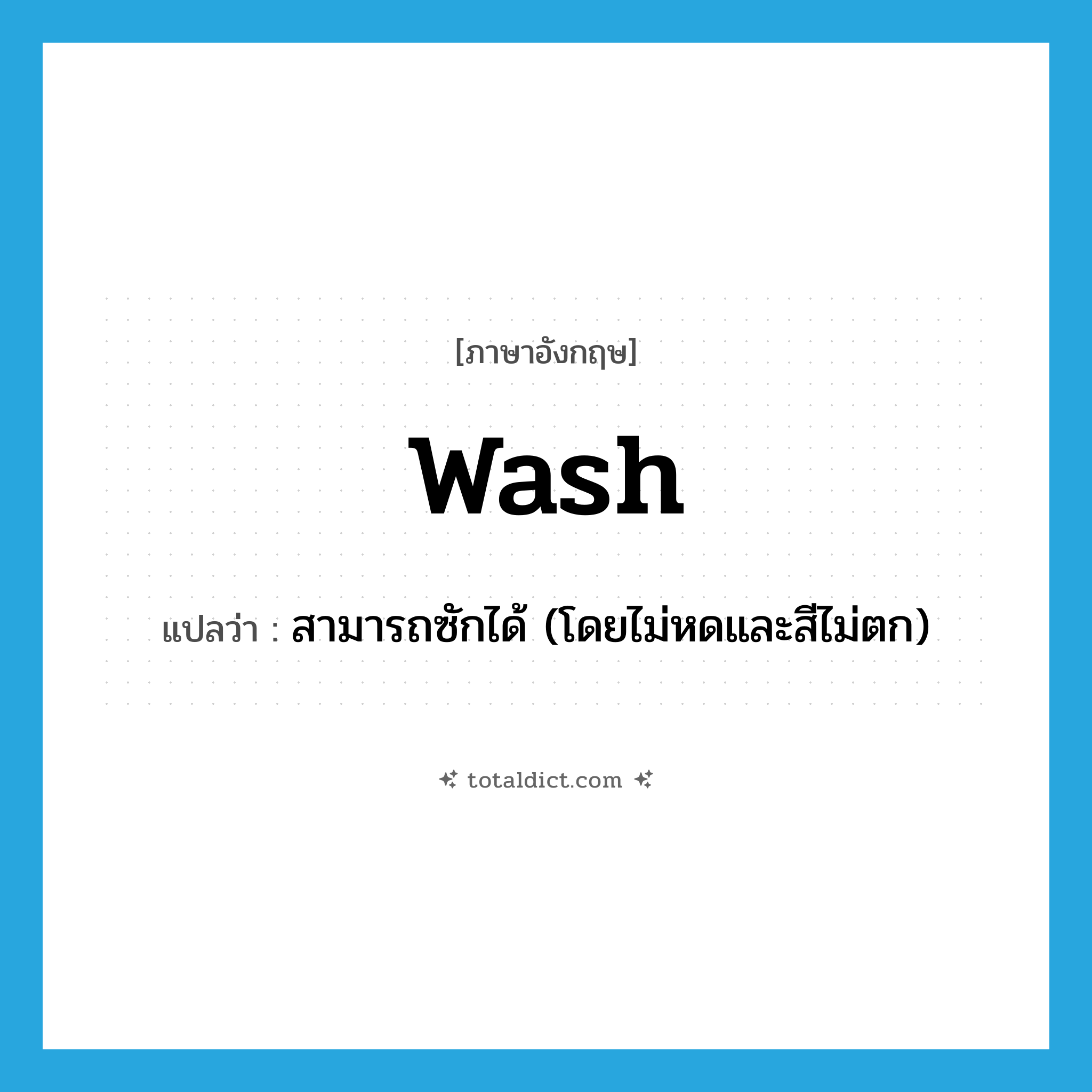 wash แปลว่า?, คำศัพท์ภาษาอังกฤษ wash แปลว่า สามารถซักได้ (โดยไม่หดและสีไม่ตก) ประเภท VT หมวด VT